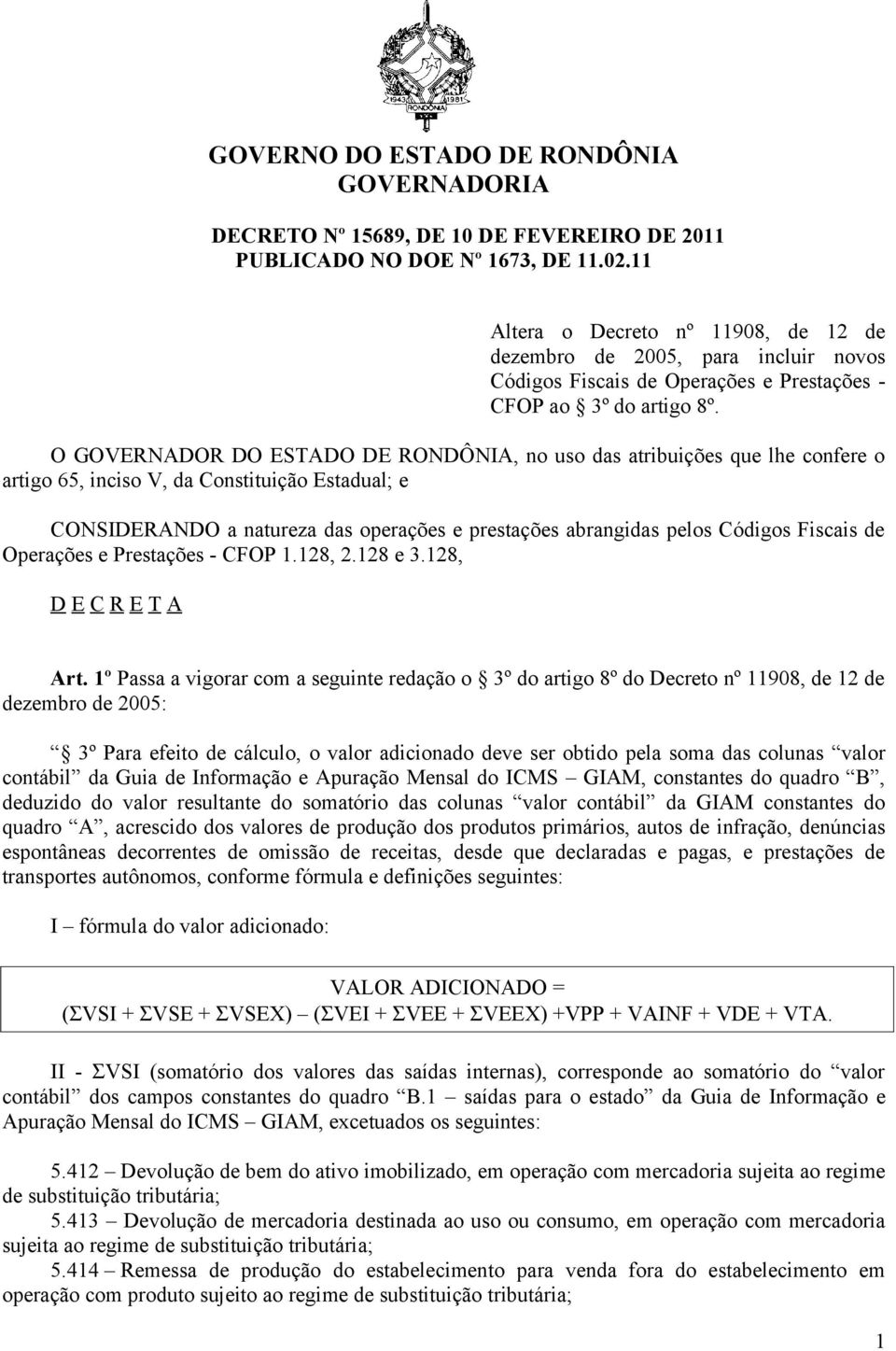 O GOVERNADOR DO ESTADO DE RONDÔNIA, no uso das atribuições que lhe confere o artigo 65, inciso V, da Constituição Estadual; e CONSIDERANDO a natureza das operações e prestações abrangidas pelos