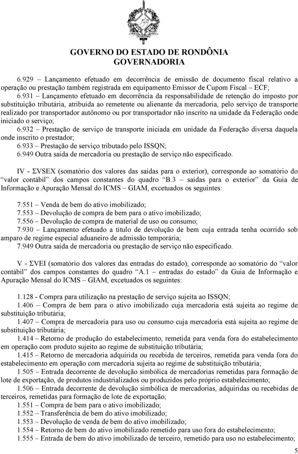 por transportador autônomo ou por transportador não inscrito na unidade da Federação onde iniciado o serviço; 6.