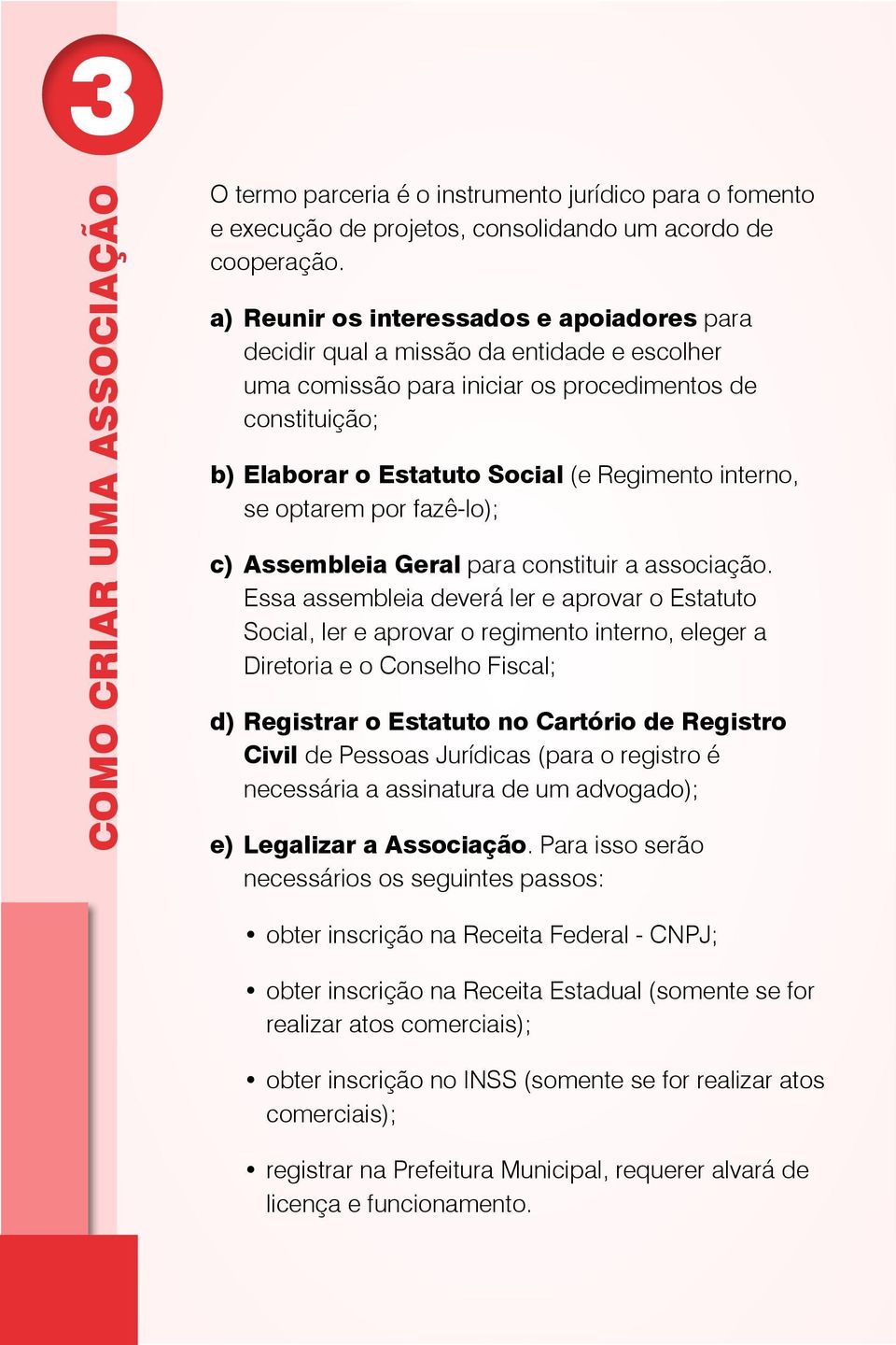 interno, se optarem por fazê-lo); c) Assembleia Geral para constituir a associação.