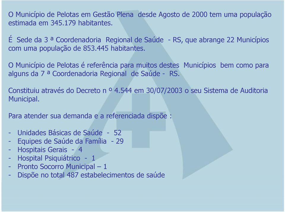 O Município de Pelotas é referência para muitos destes Municípios bem como para alguns da 7 ª Coordenadoria Regional de Saúde - RS. Constituiu através do Decreto n º 4.