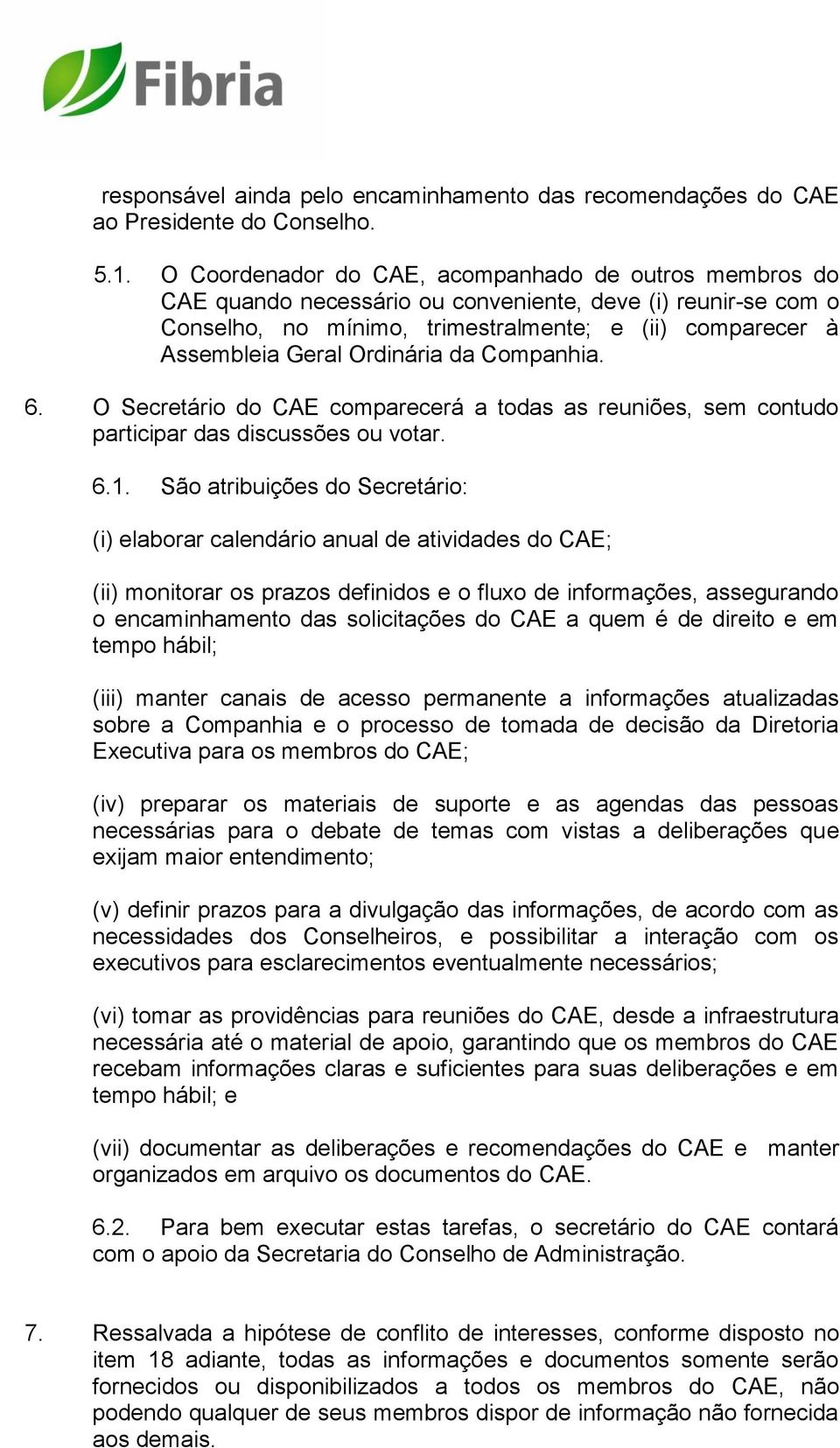 Ordinária da Companhia. 6. O Secretário do CAE comparecerá a todas as reuniões, sem contudo participar das discussões ou votar. 6.1.