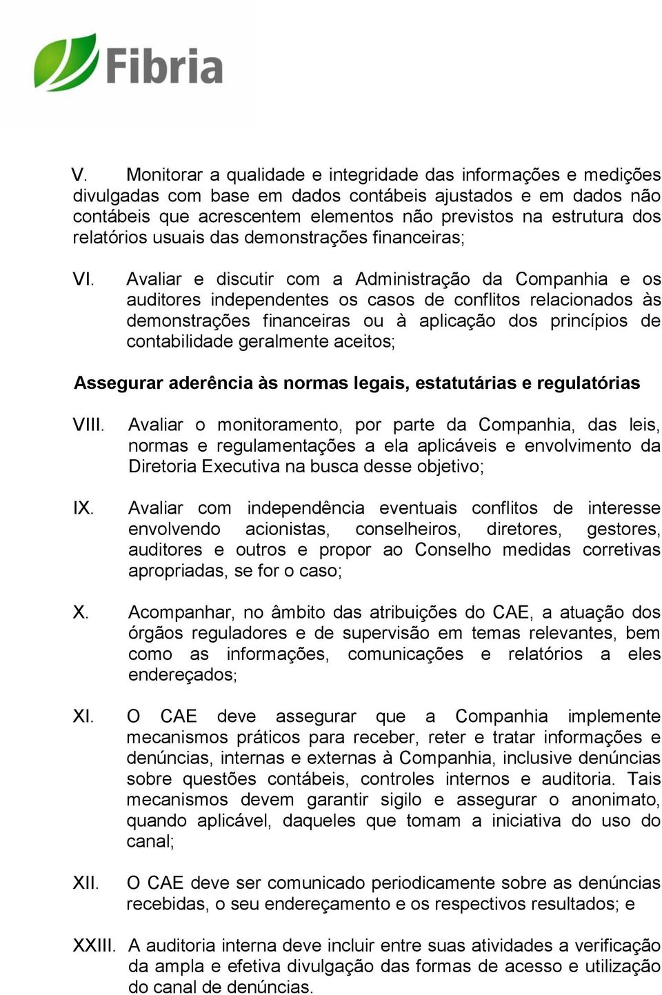 Avaliar e discutir com a Administração da Companhia e os auditores independentes os casos de conflitos relacionados às demonstrações financeiras ou à aplicação dos princípios de contabilidade