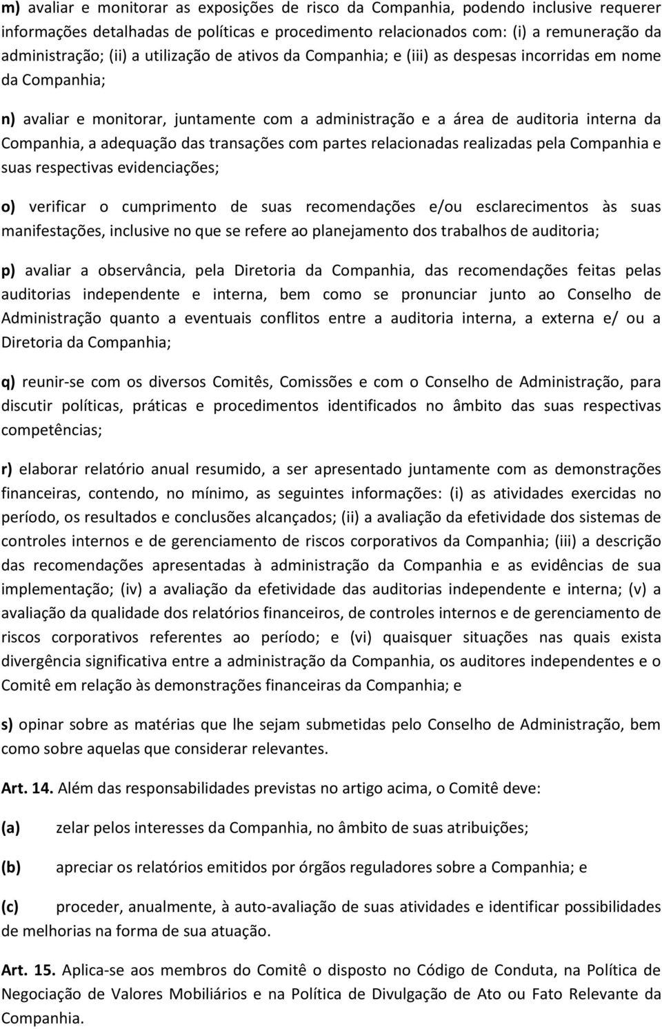 das transações com partes relacionadas realizadas pela Companhia e suas respectivas evidenciações; o) verificar o cumprimento de suas recomendações e/ou esclarecimentos às suas manifestações,