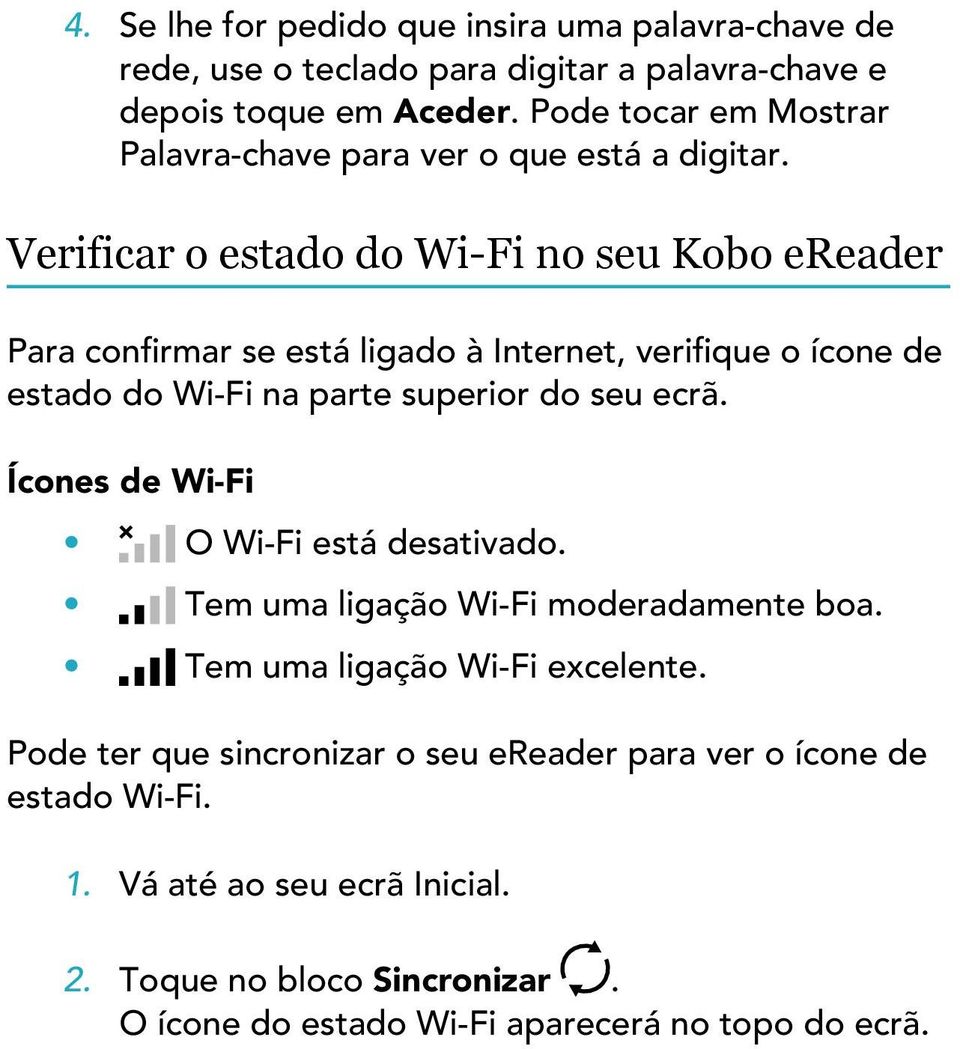 Verificar o estado do Wi-Fi no seu Kobo ereader Para confirmar se está ligado à Internet, verifique o ícone de estado do Wi-Fi na parte superior do seu ecrã.