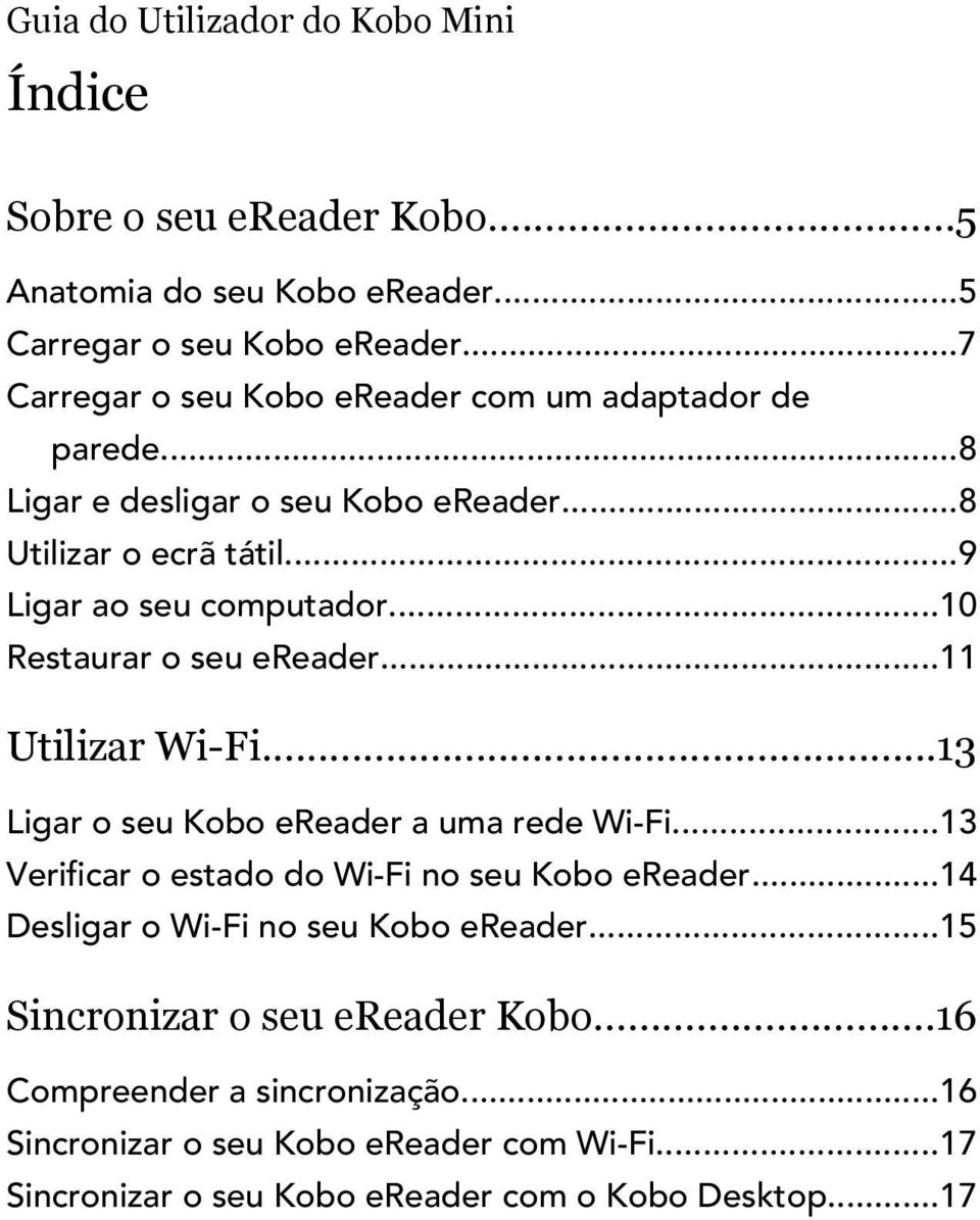 ..10 Restaurar o seu ereader...11 Utilizar Wi-Fi...13 Ligar o seu Kobo ereader a uma rede Wi-Fi...13 Verificar o estado do Wi-Fi no seu Kobo ereader.