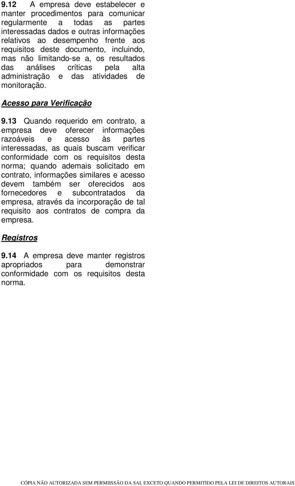 13 Quando requerido em contrato, a empresa deve oferecer informações razoáveis e acesso às partes interessadas, as quais buscam verificar conformidade com os requisitos desta norma; quando ademais