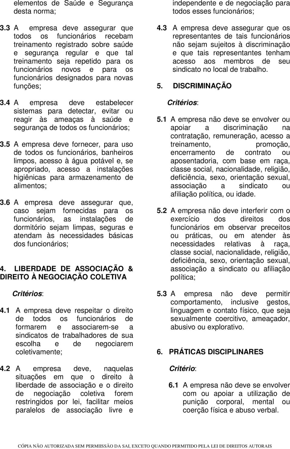 funcionários designados para novas funções; 3.4 A empresa deve estabelecer sistemas para detectar, evitar ou reagir às ameaças à saúde e segurança de todos os funcionários; 3.