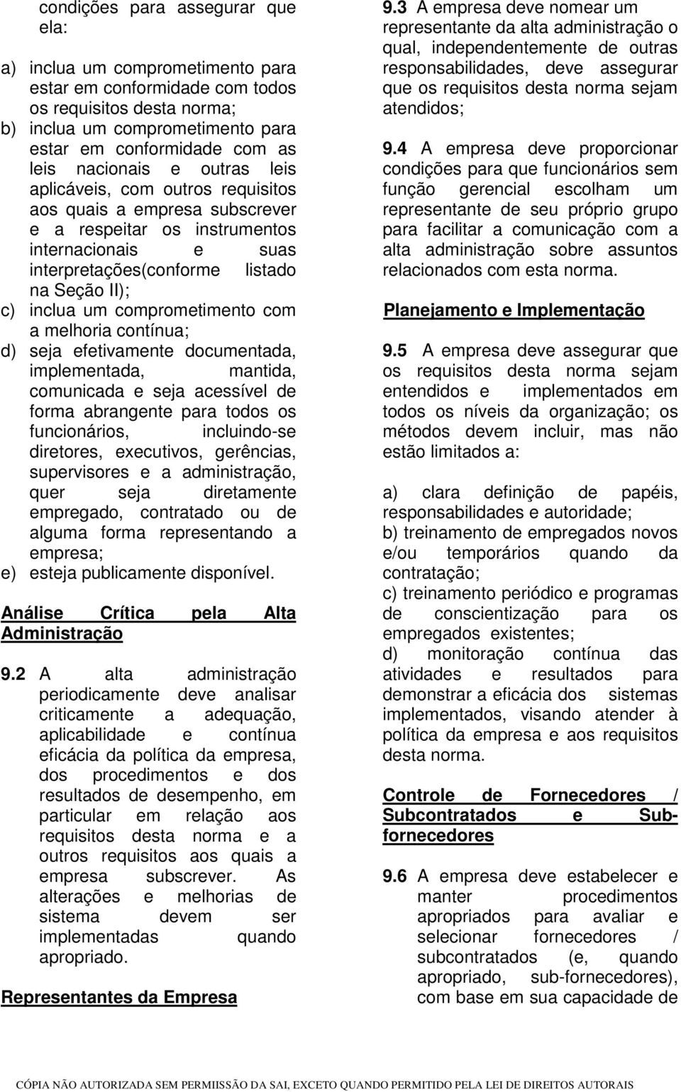 comprometimento com a melhoria contínua; d) seja efetivamente documentada, implementada, mantida, comunicada e seja acessível de forma abrangente para todos os funcionários, incluindo-se diretores,