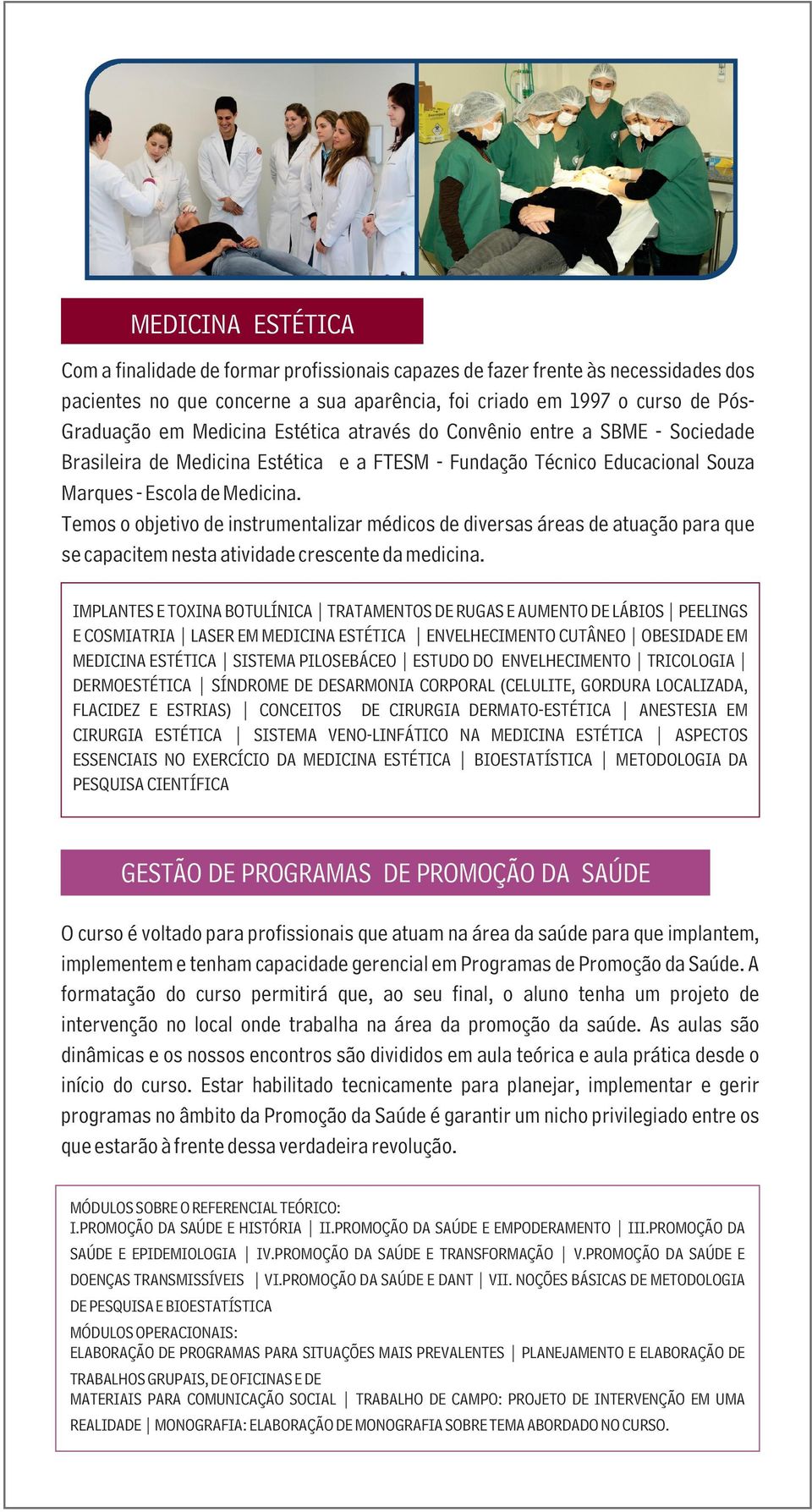 Temos o objetivo de instrumentalizar médicos de diversas áreas de atuação para que se capacitem nesta atividade crescente da medicina.