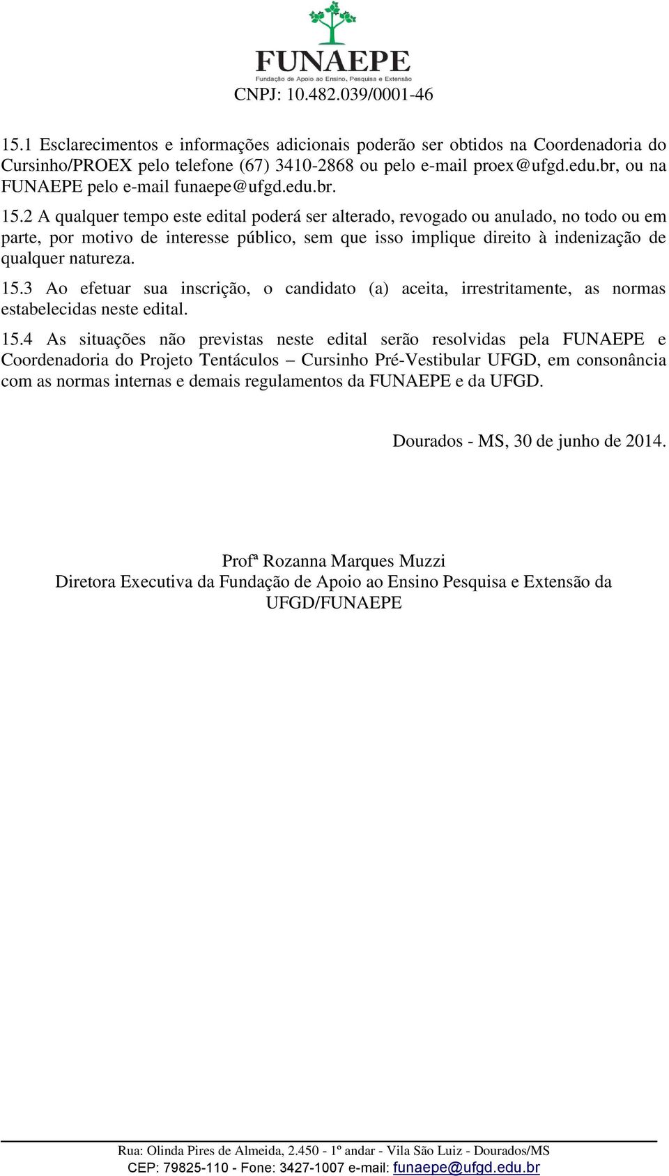 2 A qualquer tempo este edital poderá ser alterado, revogado ou anulado, no todo ou em parte, por motivo de interesse público, sem que isso implique direito à indenização de qualquer natureza. 15.