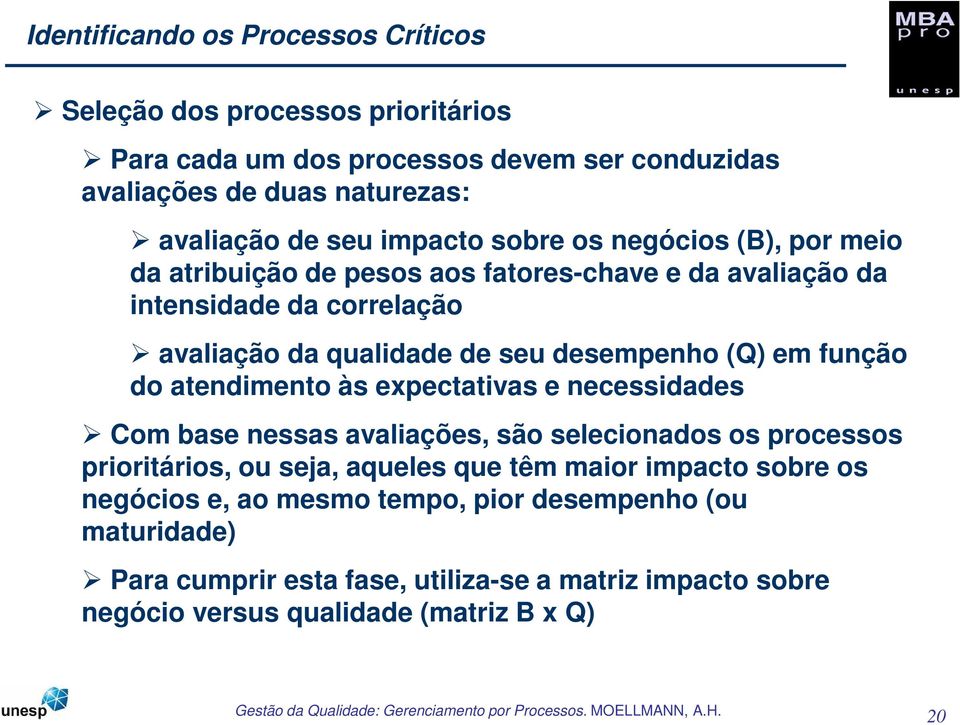 (Q) em função do atendimento às expectativas e necessidades Com base nessas avaliações, são selecionados os processos prioritários, ou seja, aqueles que têm maior