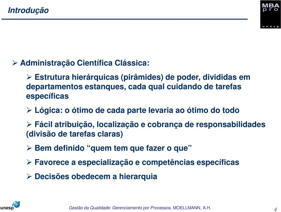 ótimo do todo Fácil atribuição, localização e cobrança de responsabilidades (divisão de tarefas claras) Bem