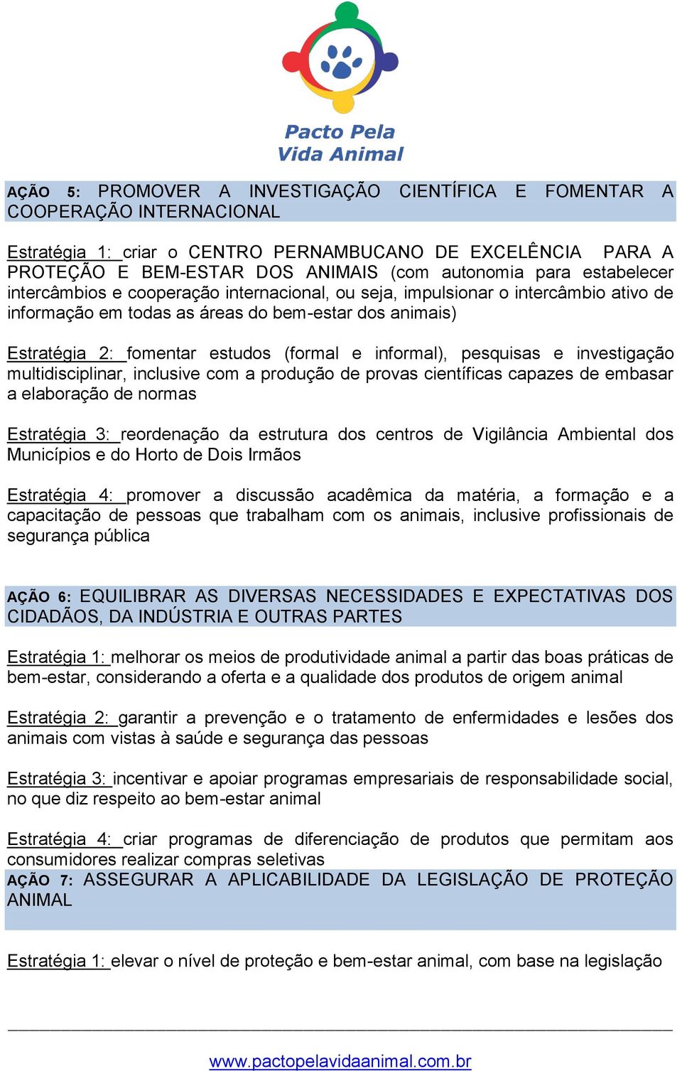 informal), pesquisas e investigação multidisciplinar, inclusive com a produção de provas científicas capazes de embasar a elaboração de normas Estratégia 3: reordenação da estrutura dos centros de