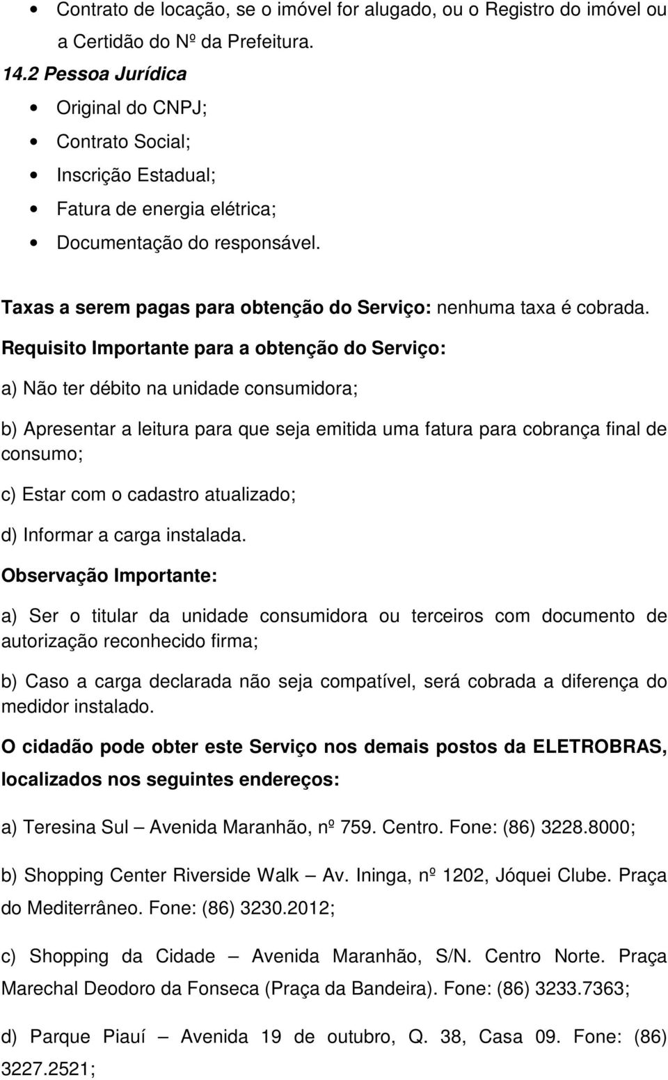 Requisito Importante para a obtenção do Serviço: a) Não ter débito na unidade consumidora; b) Apresentar a leitura para que seja emitida uma fatura para cobrança final de consumo; c) Estar com o