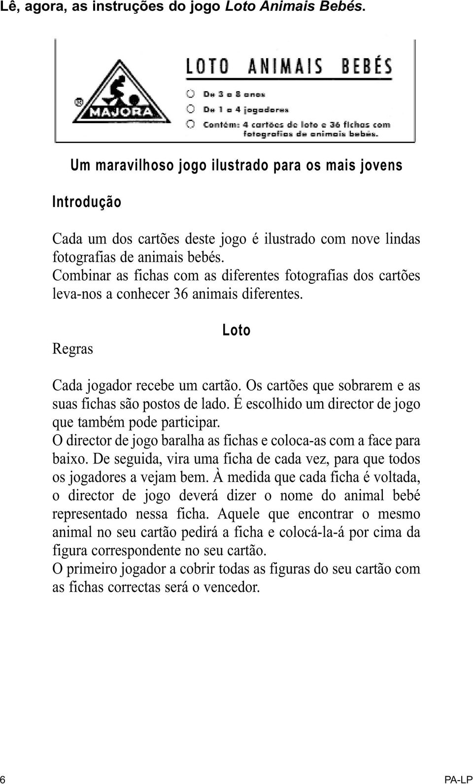 Combinar as fichas com as diferentes fotografias dos cartões leva-nos a conhecer 36 animais diferentes. Regras Loto Cada jogador recebe um cartão.