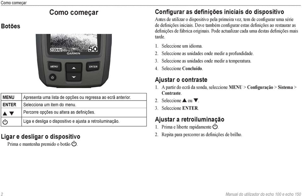 Seleccione as unidades onde medir a profundidade. 3. Seleccione as unidades onde medir a temperatura. 4. Seleccione Concluído. MENU ENTER Apresenta uma lista de opções ou regressa ao ecrã anterior.