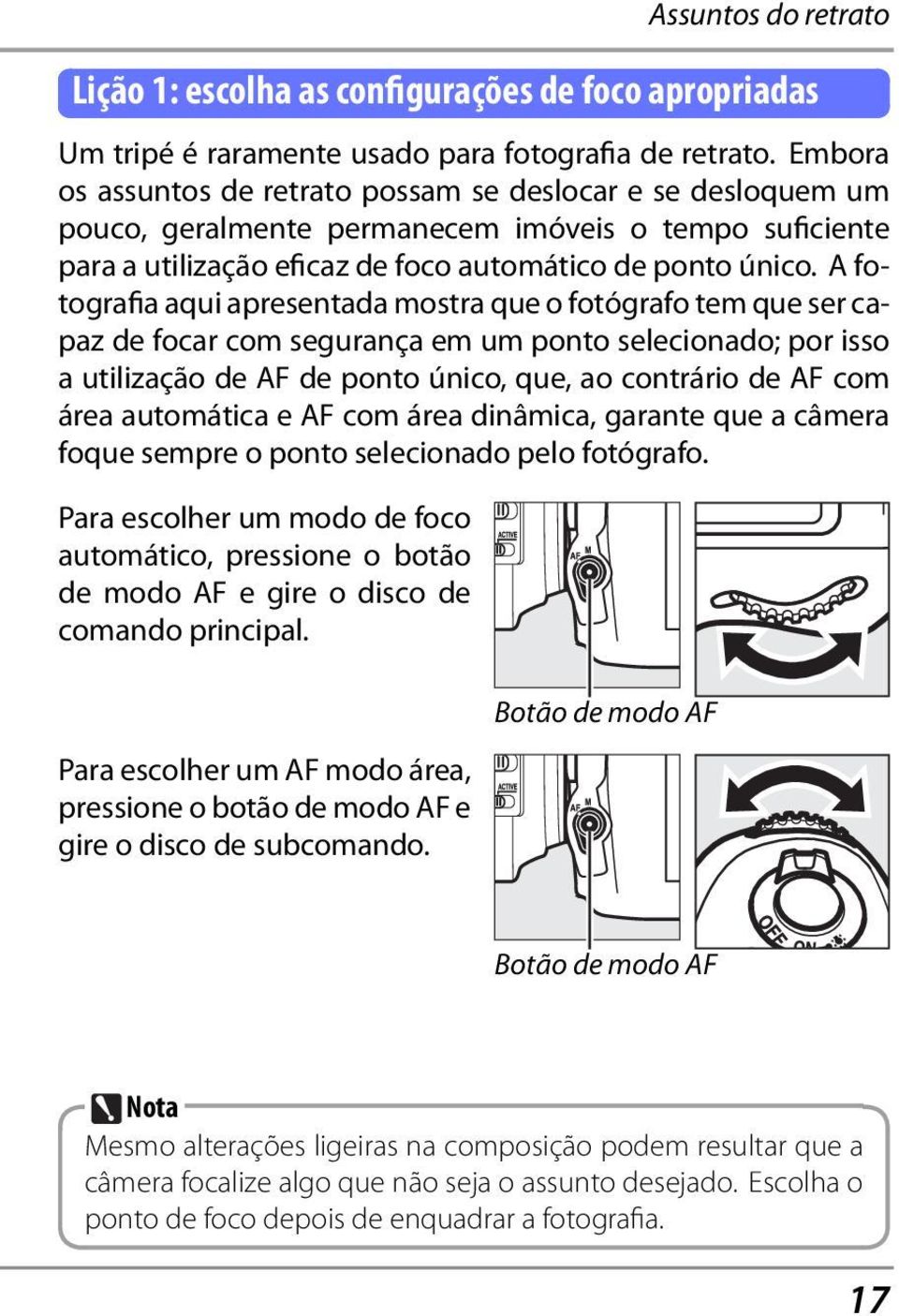 A fotografia aqui apresentada mostra que o fotógrafo tem que ser capaz de focar com segurança em um ponto selecionado; por isso a utilização de AF de ponto único, que, ao contrário de AF com área