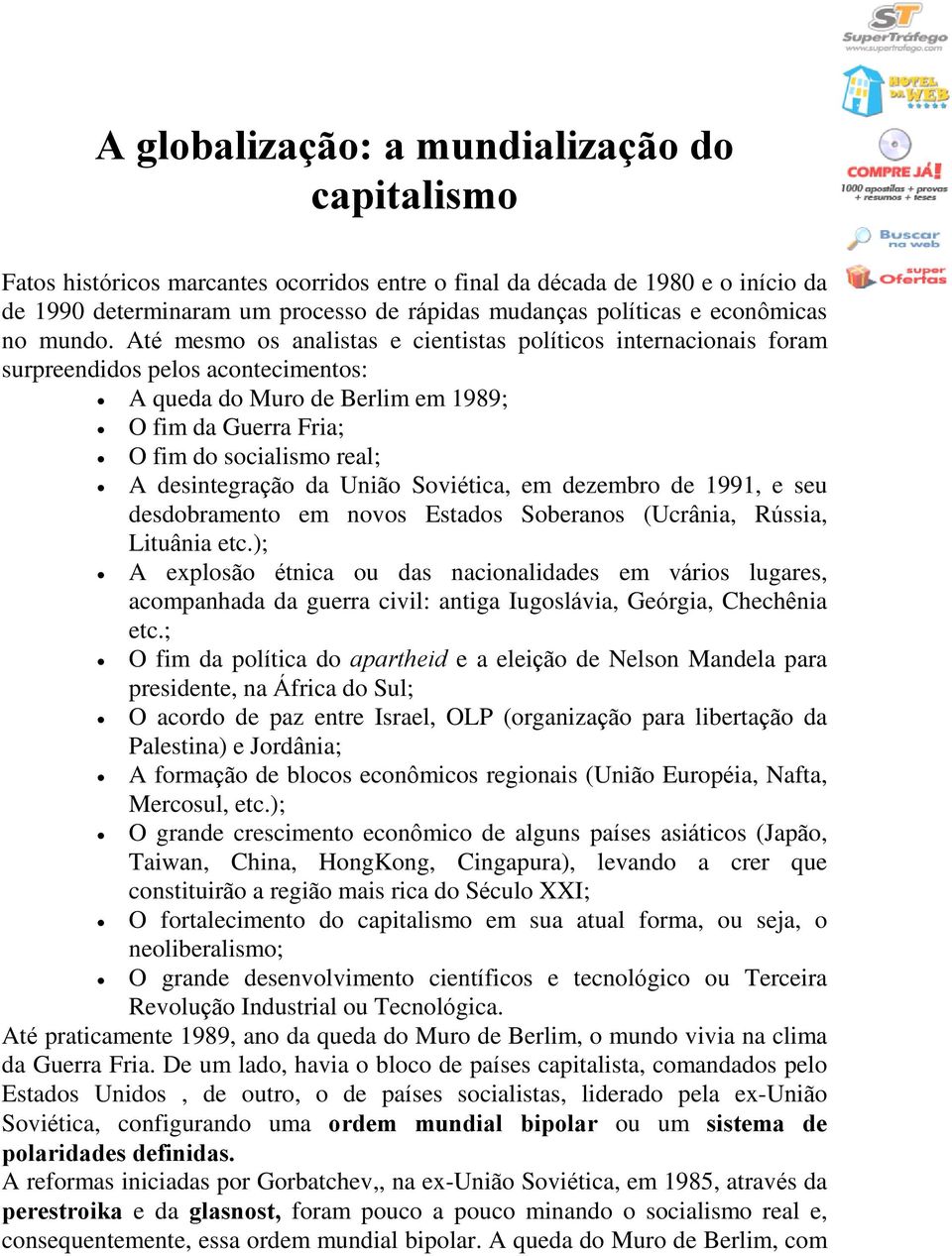 Até mesmo os analistas e cientistas políticos internacionais foram surpreendidos pelos acontecimentos: A queda do Muro de Berlim em 1989; O fim da Guerra Fria; O fim do socialismo real; A