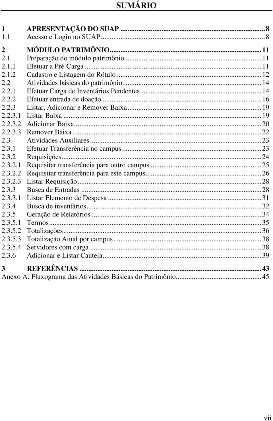 .. 19 2.2.3.2 Adicionar Baixa... 20 2.2.3.3 Remover Baixa... 22 2.3 Atividades Auxiliares... 23 2.3.1 Efetuar Transferência no campus... 23 2.3.2 Requisições... 24 2.3.2.1 Requisitar transferência para outro campus.