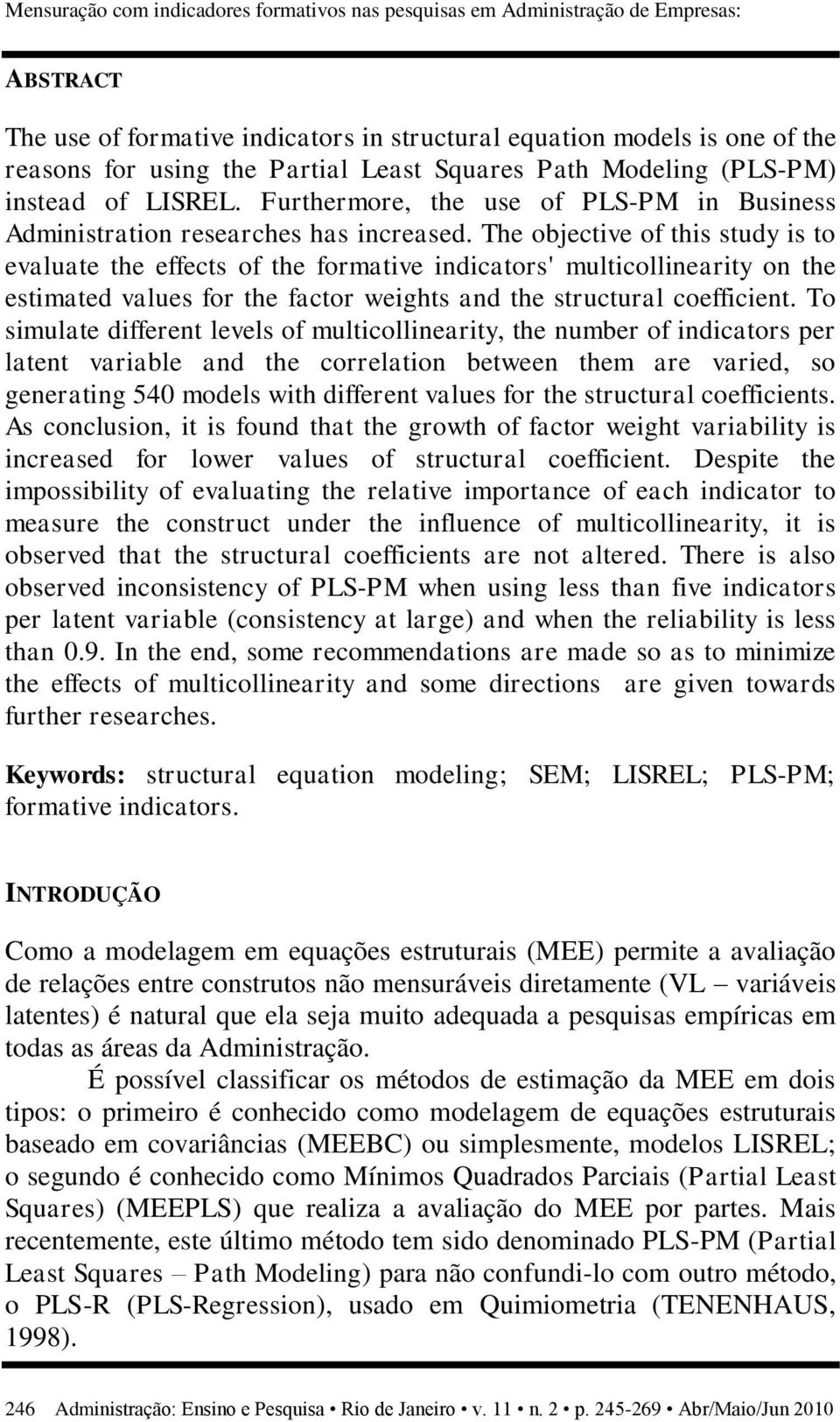 The objective of this study is to evaluate the effects of the formative indicators' multicollinearity on the estimated values for the factor weights and the structural coefficient.