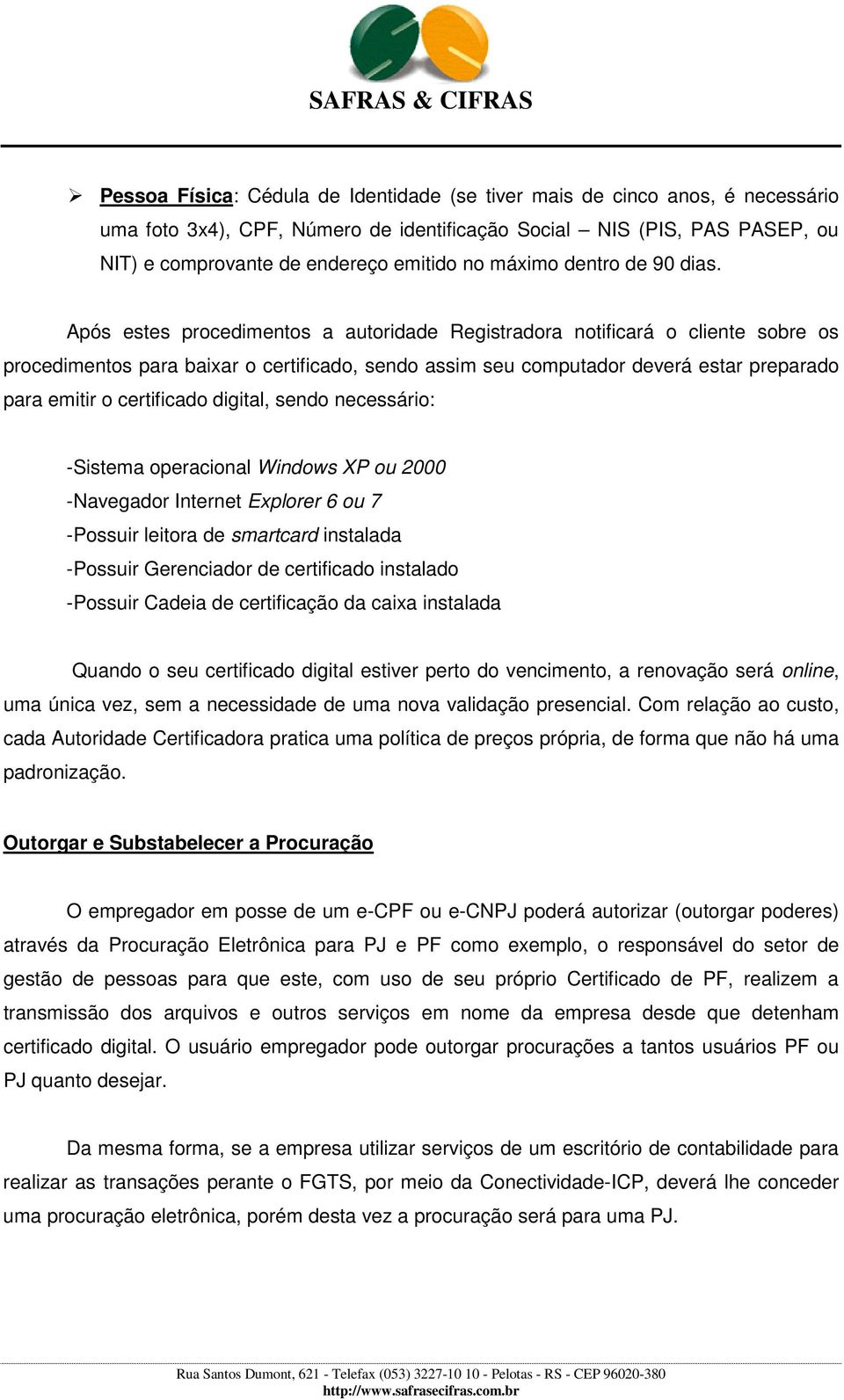 Após estes procedimentos a autoridade Registradora notificará o cliente sobre os procedimentos para baixar o certificado, sendo assim seu computador deverá estar preparado para emitir o certificado