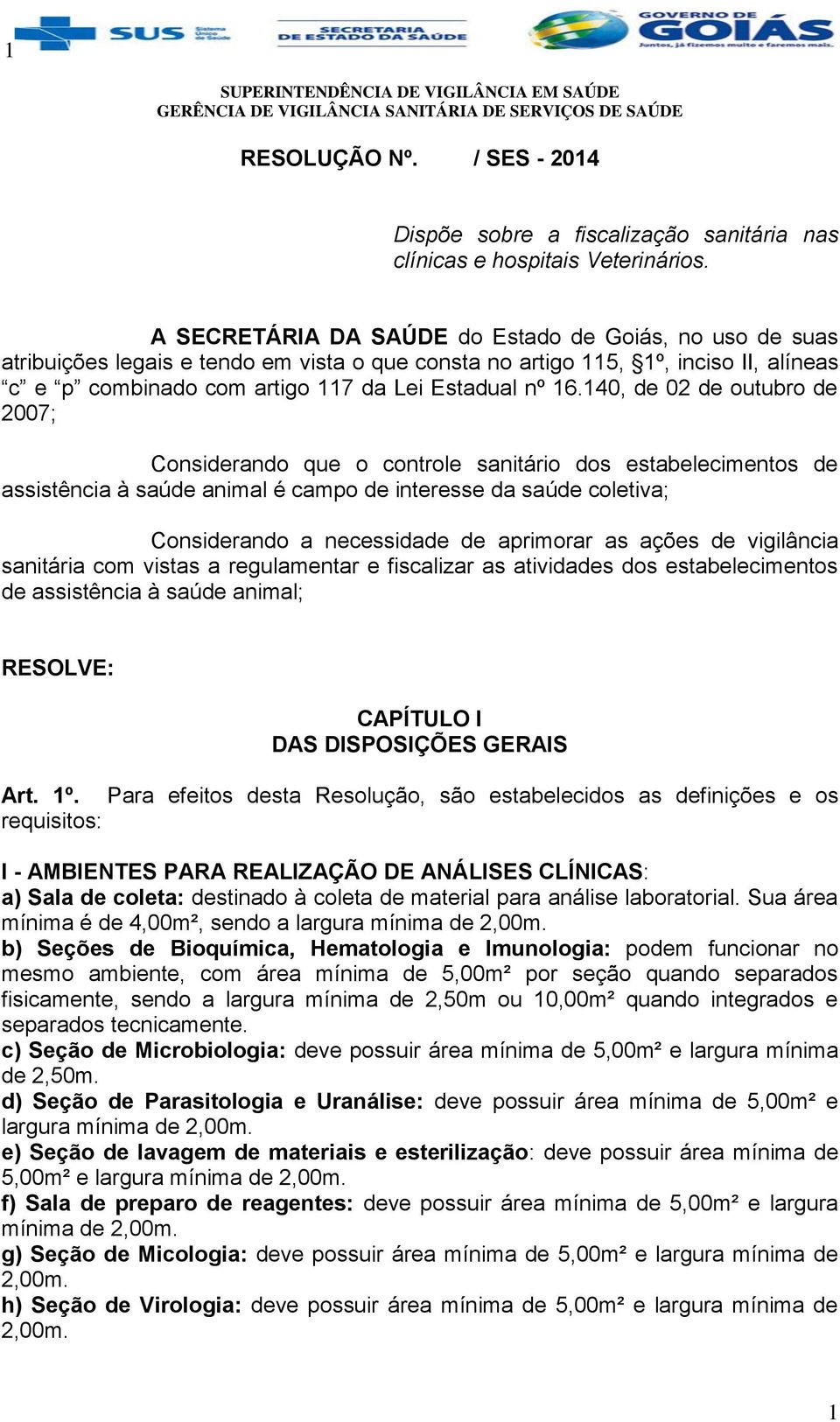 140, de 02 de outubro de 2007; Considerando que o controle sanitário dos estabelecimentos de assistência à saúde animal é campo de interesse da saúde coletiva; Considerando a necessidade de aprimorar