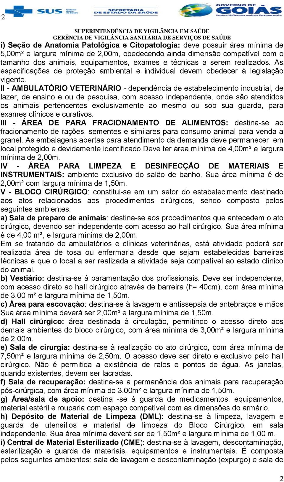 II - AMBULATÓRIO VETERINÁRIO - dependência de estabelecimento industrial, de lazer, de ensino e ou de pesquisa, com acesso independente, onde são atendidos os animais pertencentes exclusivamente ao