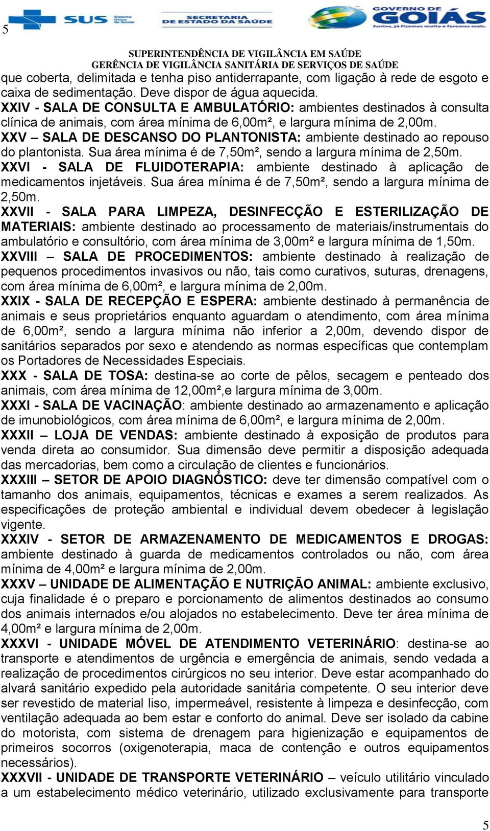 XXV SALA DE DESCANSO DO PLANTONISTA: ambiente destinado ao repouso do plantonista. Sua área mínima é de 7,50m², sendo a largura mínima de 2,50m.