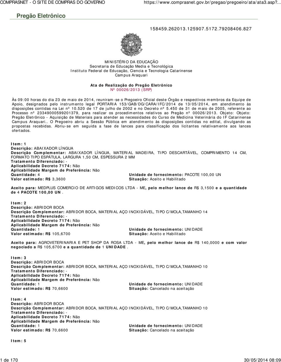 00026/2013 (SRP) Às 09:00 horas do dia 23 de maio de 2014, reuniram-se o Pregoeiro Oficial deste Órgão e respectivos membros da Equipe de Apoio, designados pelo instrumento legal PORTARIA