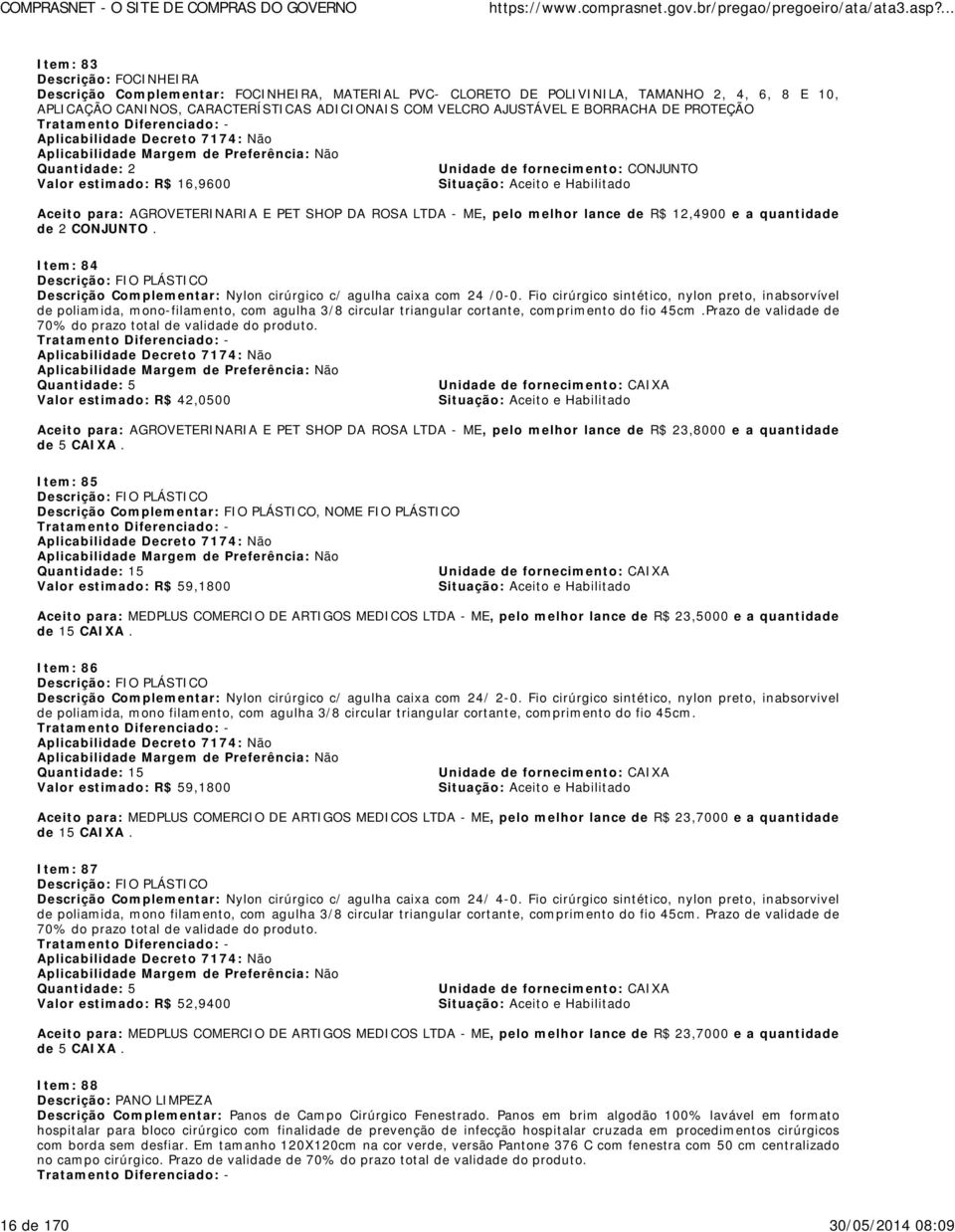 R$ 12,4900 e a quantidade de 2 CONJUNTO. Item: 84 Descrição: FIO PLÁSTICO Descrição Complementar: Nylon cirúrgico c/ agulha caixa com 24 /0-0.