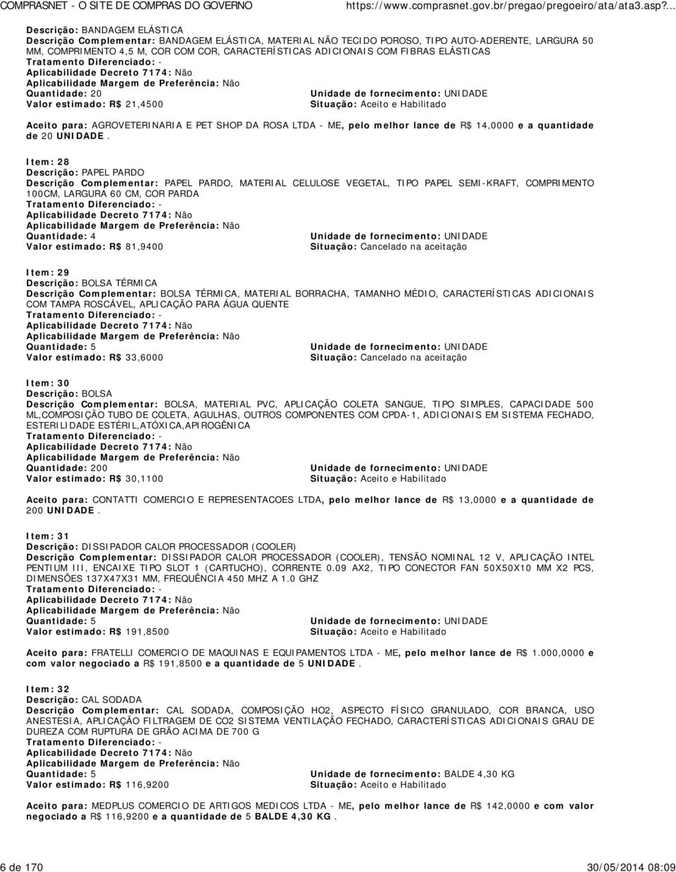 Item: 28 Descrição: PAPEL PARDO Descrição Complementar: PAPEL PARDO, MATERIAL CELULOSE VEGETAL, TIPO PAPEL SEMI-KRAFT, COMPRIMENTO 100CM, LARGURA 60 CM, COR PARDA Quantidade: 4 Valor estimado: R$