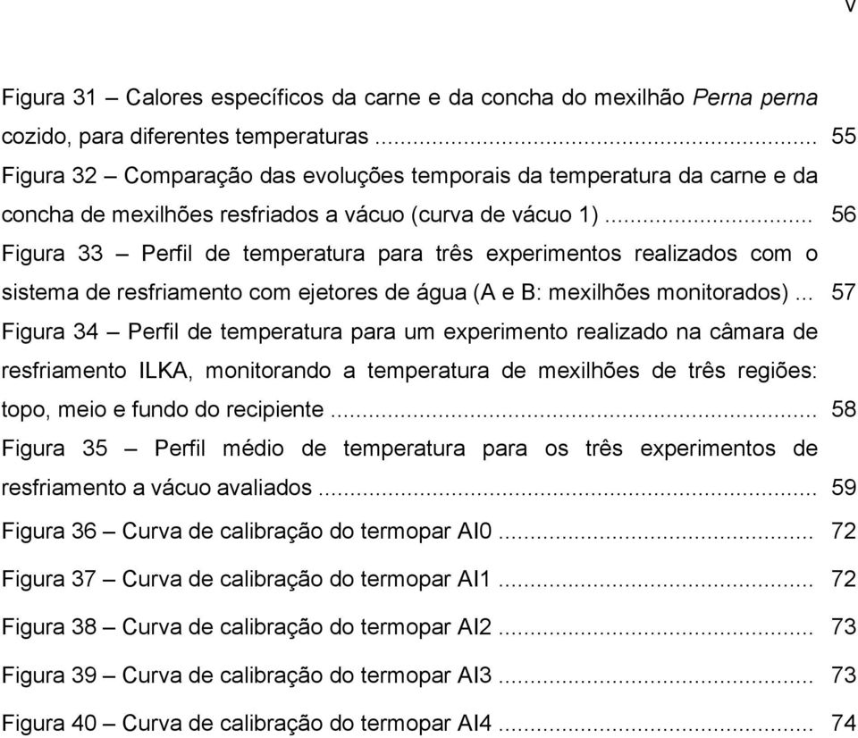 .. 56 Figura 33 Perfil de temperatura para três experimentos realizados com o sistema de resfriamento com ejetores de água (A e B: mexilhões monitorados).