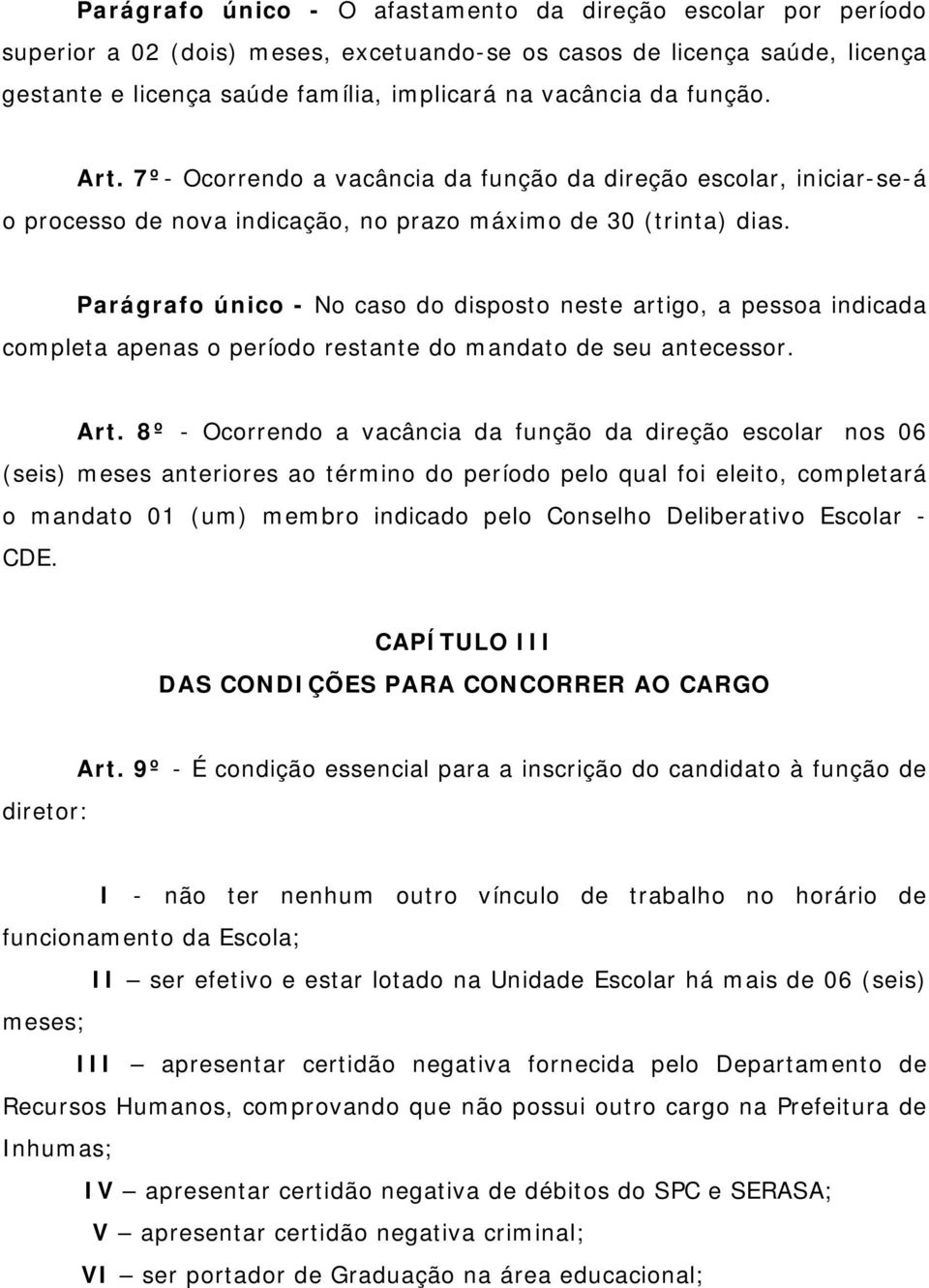 Parágrafo único - No caso do disposto neste artigo, a pessoa indicada completa apenas o período restante do mandato de seu antecessor. Art.