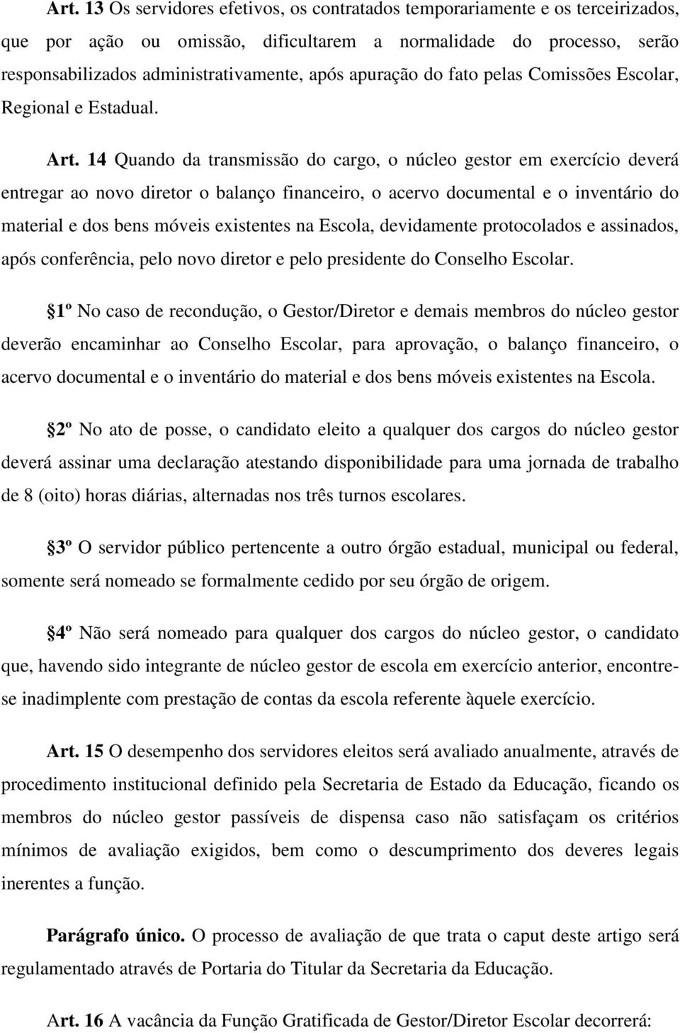 14 Quando da transmissão do cargo, o núcleo gestor em exercício deverá entregar ao novo diretor o balanço financeiro, o acervo documental e o inventário do material e dos bens móveis existentes na