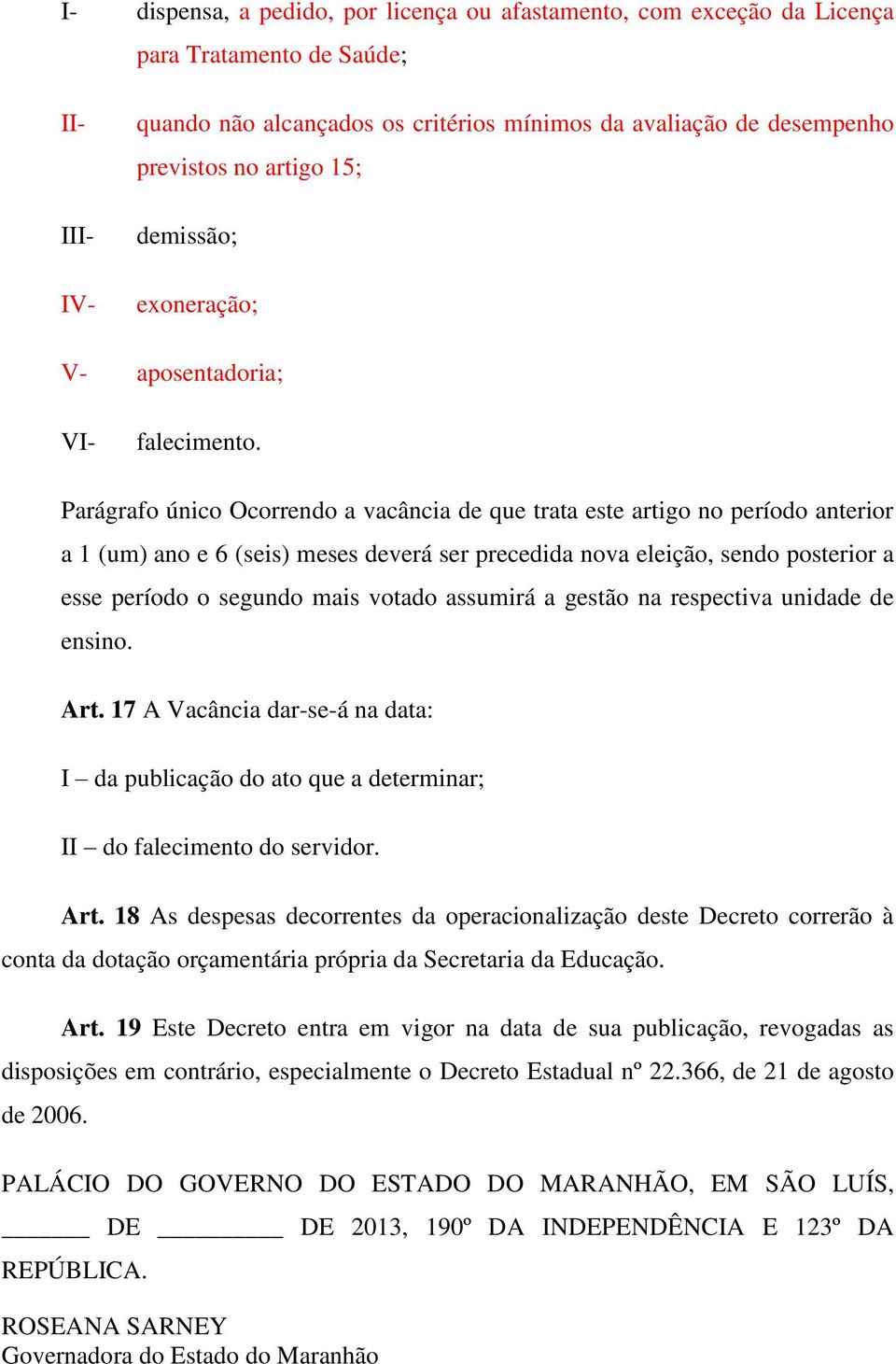 Parágrafo único Ocorrendo a vacância de que trata este artigo no período anterior a 1 (um) ano e 6 (seis) meses deverá ser precedida nova eleição, sendo posterior a esse período o segundo mais votado