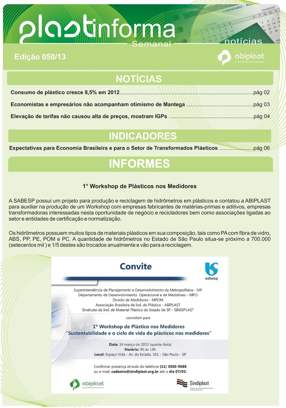 ..pág 06 INFORMES 1 Workshop de Plásticos nos Medidores A SABESP possui um projeto para produção e reciclagem de hidrômetros em plásticos e contatou a ABIPLAST para auxiliar na produção de um