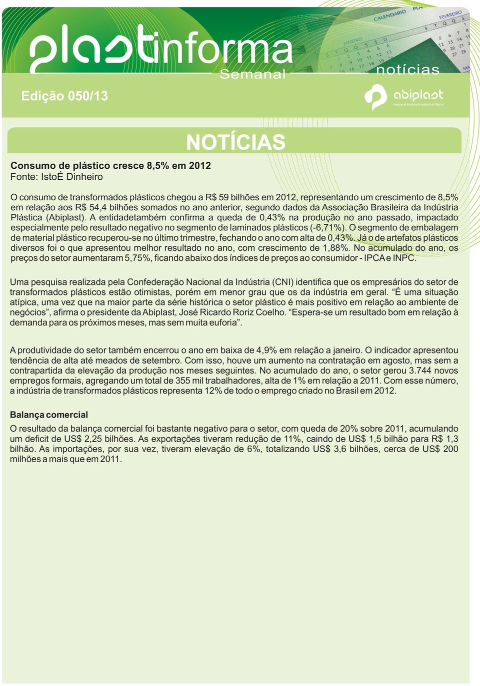 A entidadetambém confirma a queda de 0,43% na produção no ano passado, impactado especialmente pelo resultado negativo no segmento de laminados plásticos (-6,71%).