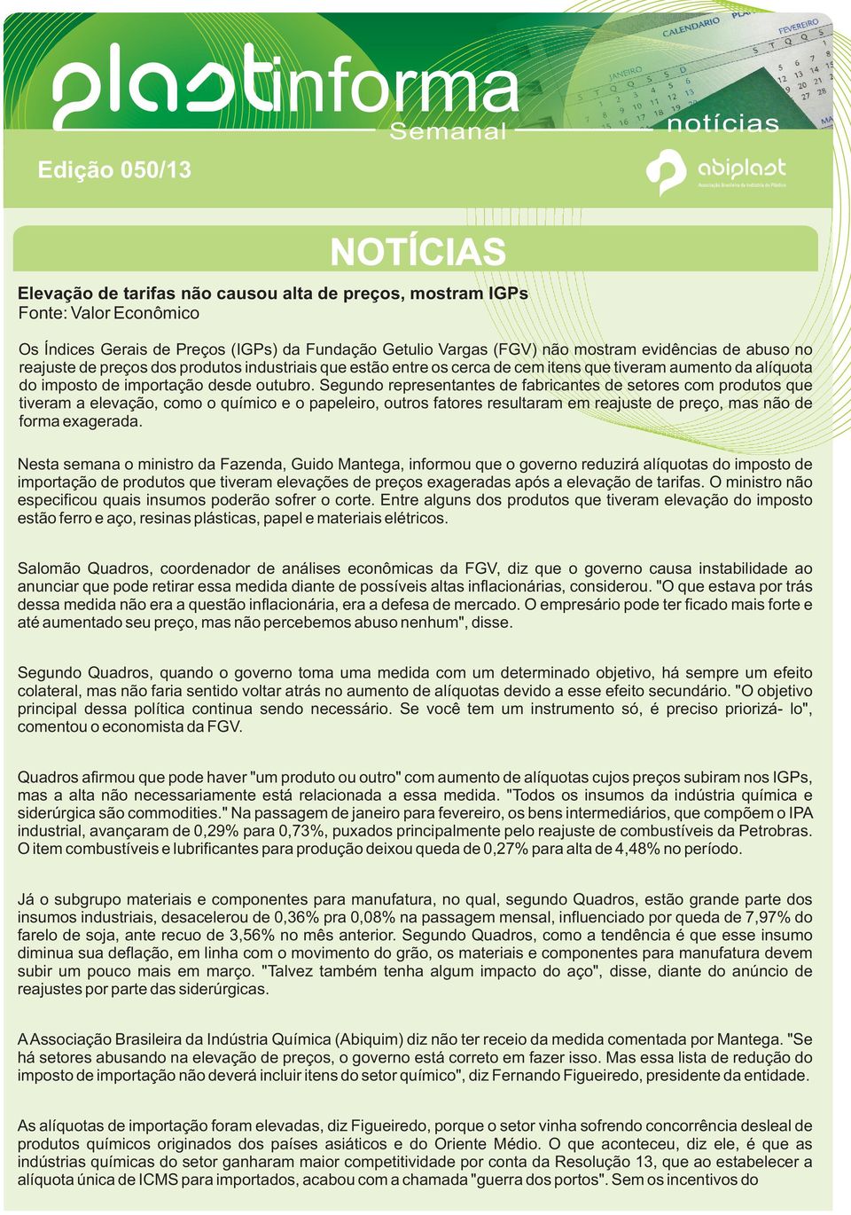 Segundo representantes de fabricantes de setores com produtos que tiveram a elevação, como o químico e o papeleiro, outros fatores resultaram em reajuste de preço, mas não de forma exagerada.