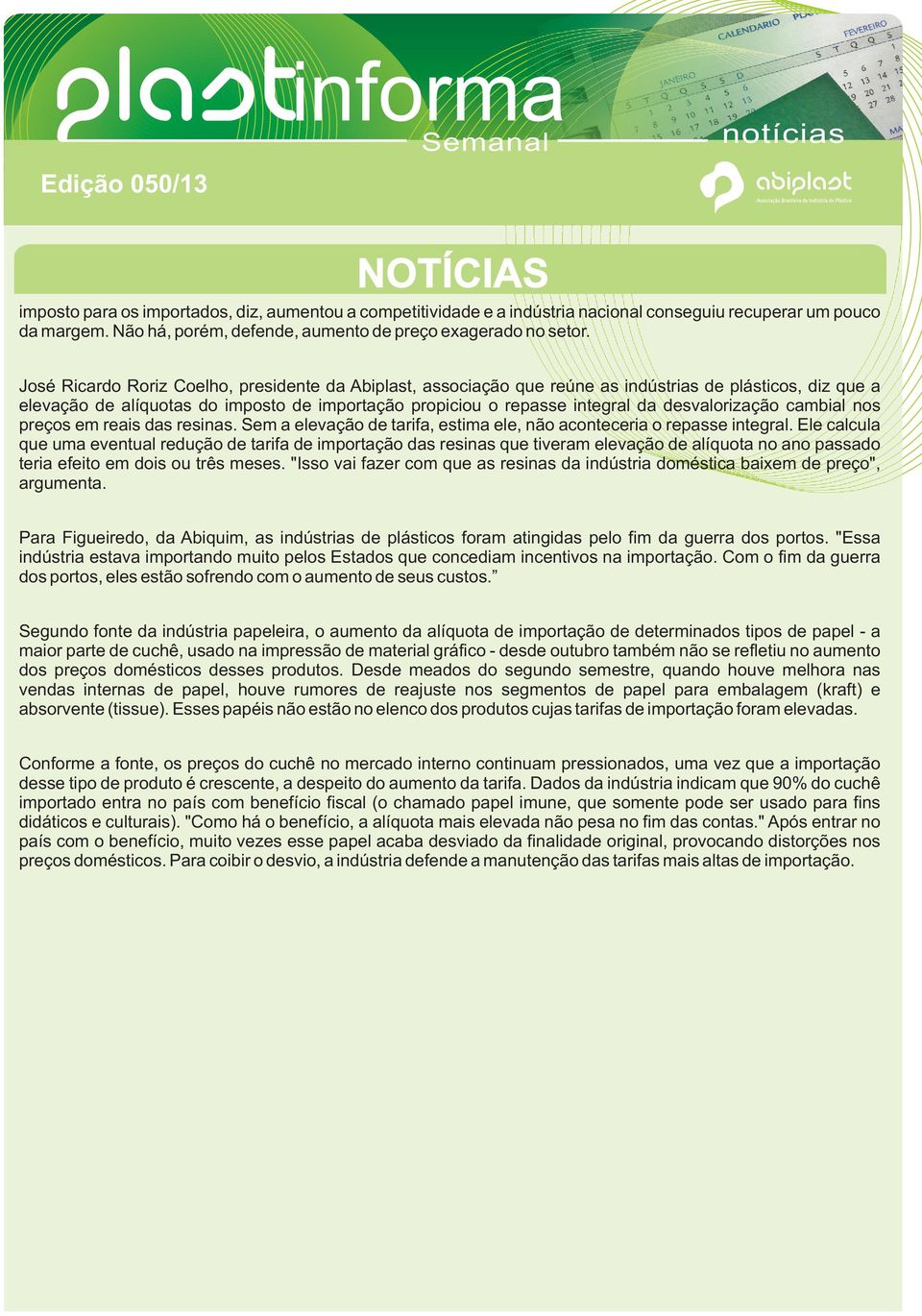 desvalorização cambial nos preços em reais das resinas. Sem a elevação de tarifa, estima ele, não aconteceria o repasse integral.