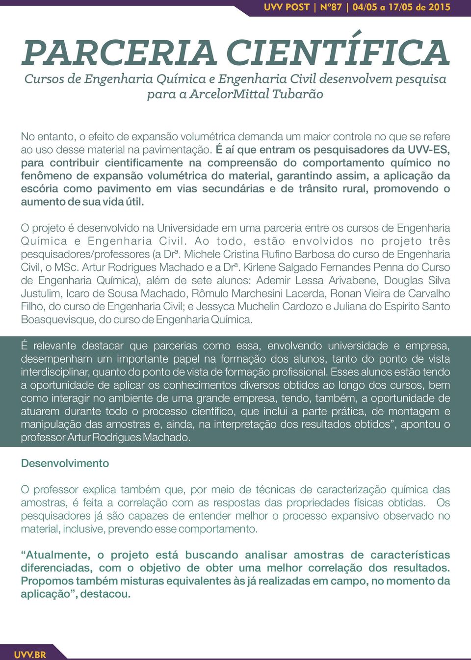 É aí que entram os pesquisadores da UVV-ES, para contribuir cienti camente na compreensão do comportamento químico no fenômeno de expansão volumétrica do material, garantindo assim, a aplicação da