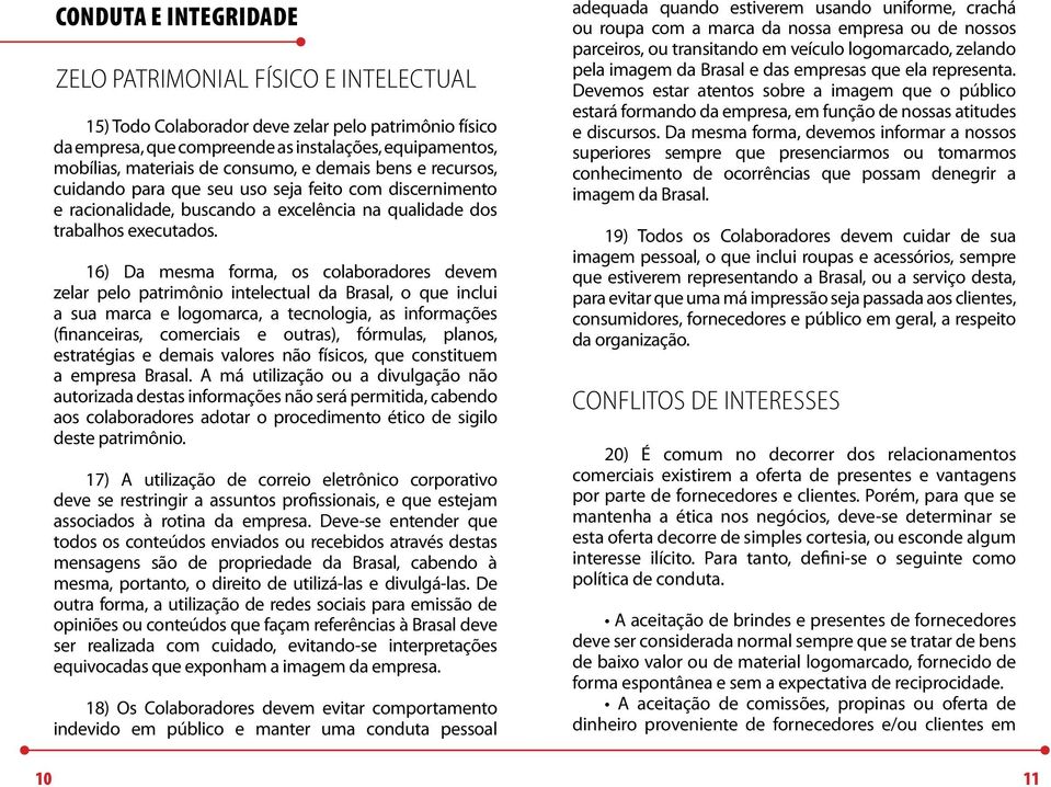 16) Da mesma forma, os colaboradores devem zelar pelo patrimônio intelectual da Brasal, o que inclui a sua marca e logomarca, a tecnologia, as informações (financeiras, comerciais e outras),