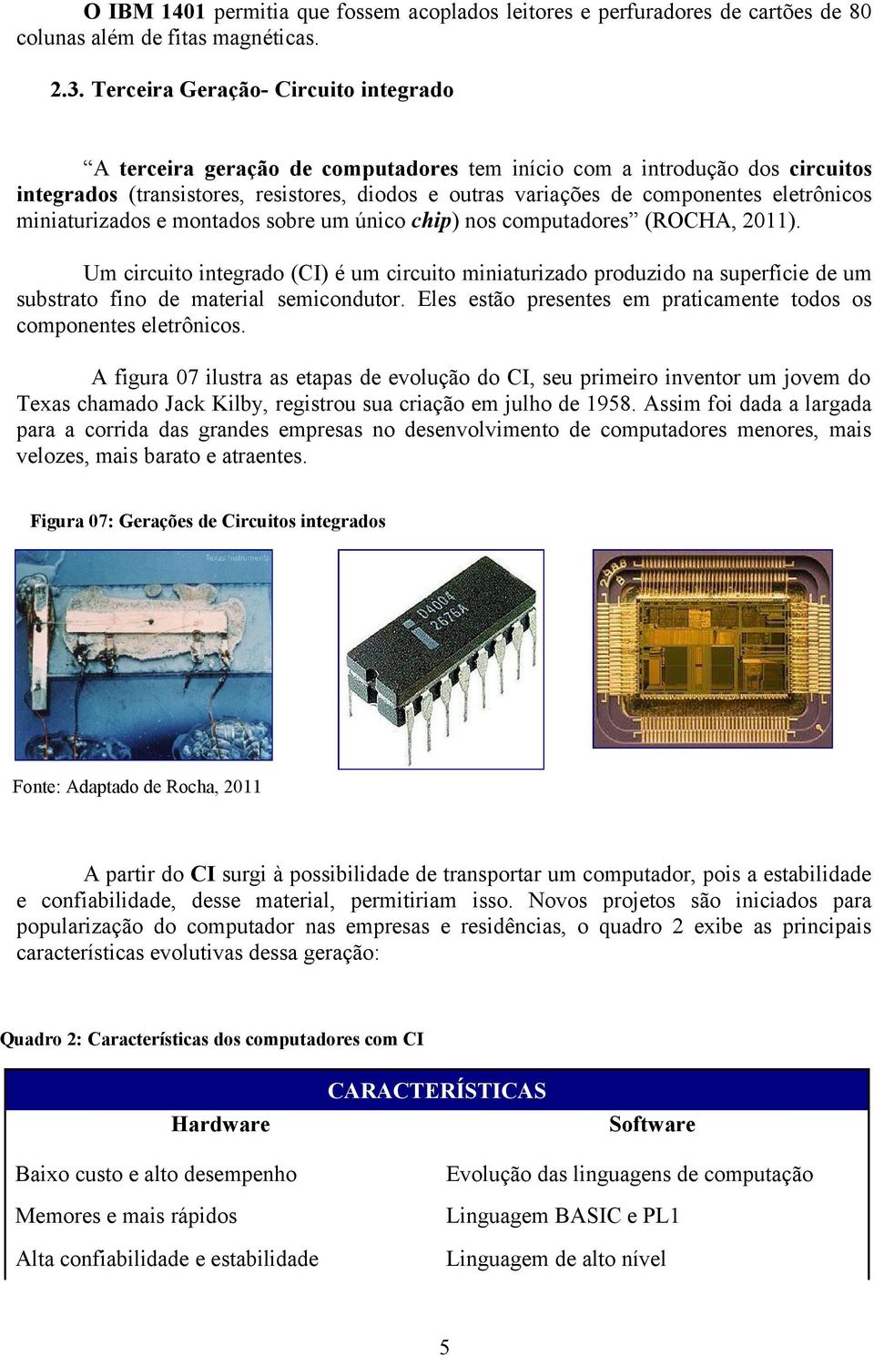 eletrônicos miniaturizados e montados sobre um único chip) nos computadores (ROCHA, 2011).