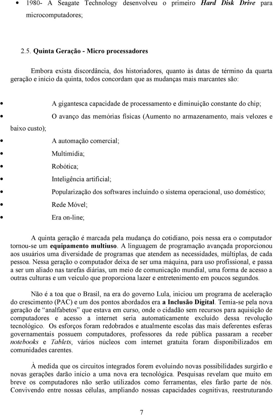 são: A gigantesca capacidade de processamento e diminuição constante do chip; O avanço das memórias físicas (Aumento no armazenamento, mais velozes e baixo custo); A automação comercial; Multimídia;