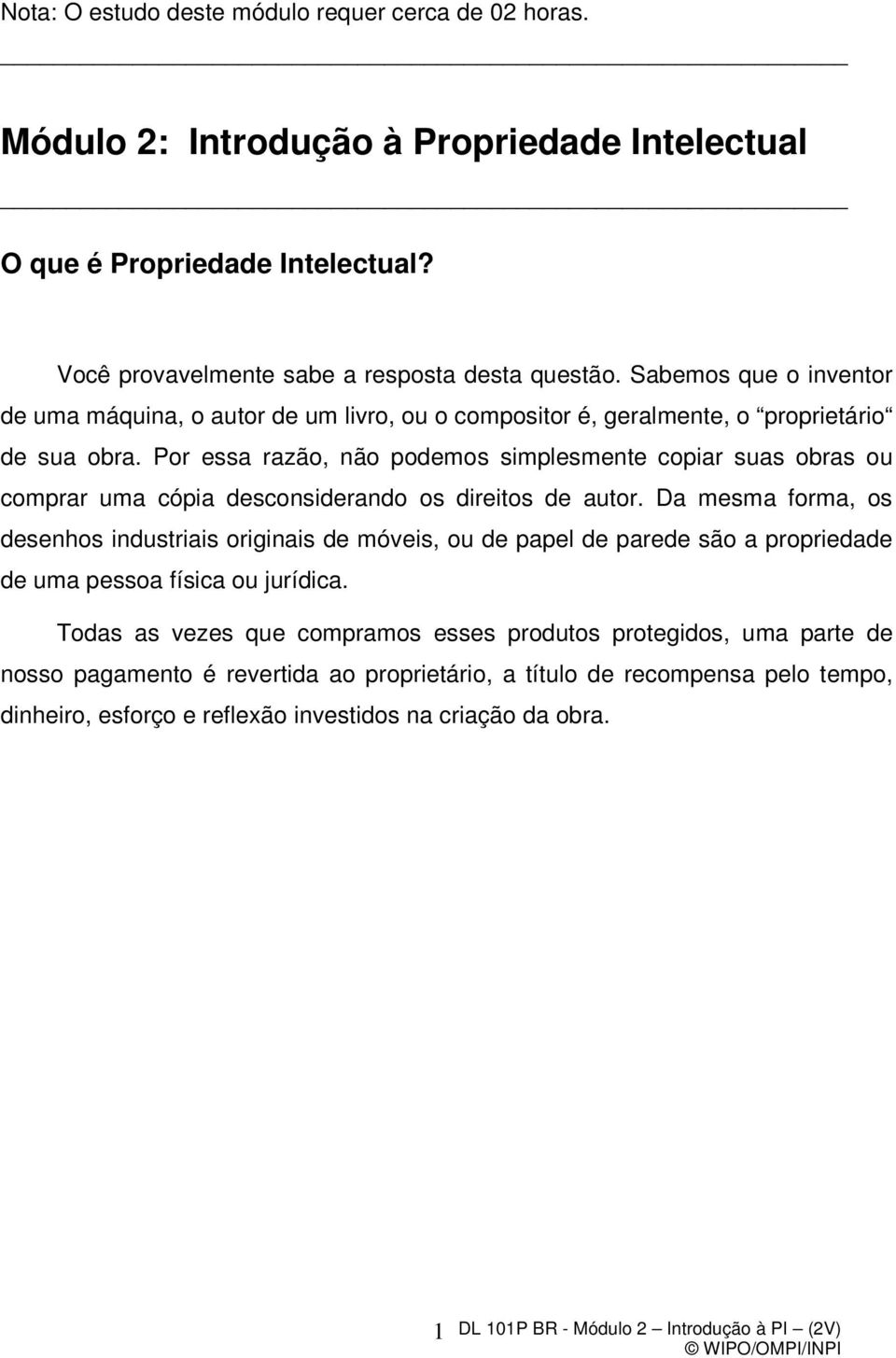 Por essa razão, não podemos simplesmente copiar suas obras ou comprar uma cópia desconsiderando os direitos de autor.