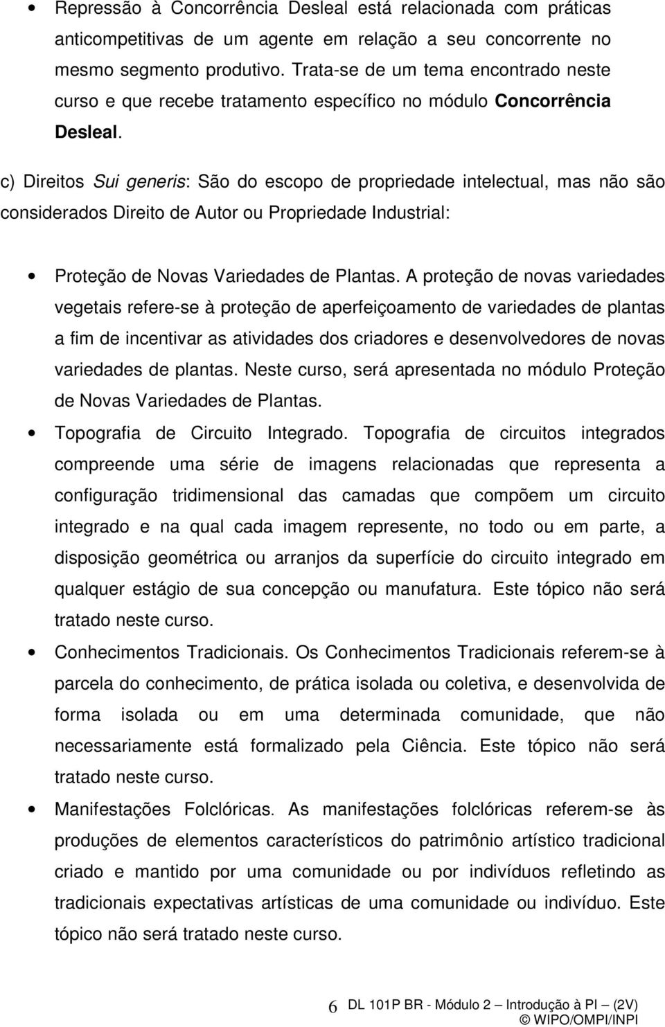 c) Direitos Sui generis: São do escopo de propriedade intelectual, mas não são considerados Direito de Autor ou Propriedade Industrial: Proteção de Novas Variedades de Plantas.