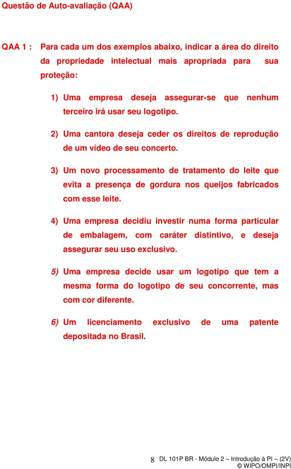 3) Um novo processamento de tratamento do leite que evita a presença de gordura nos queijos fabricados com esse leite.