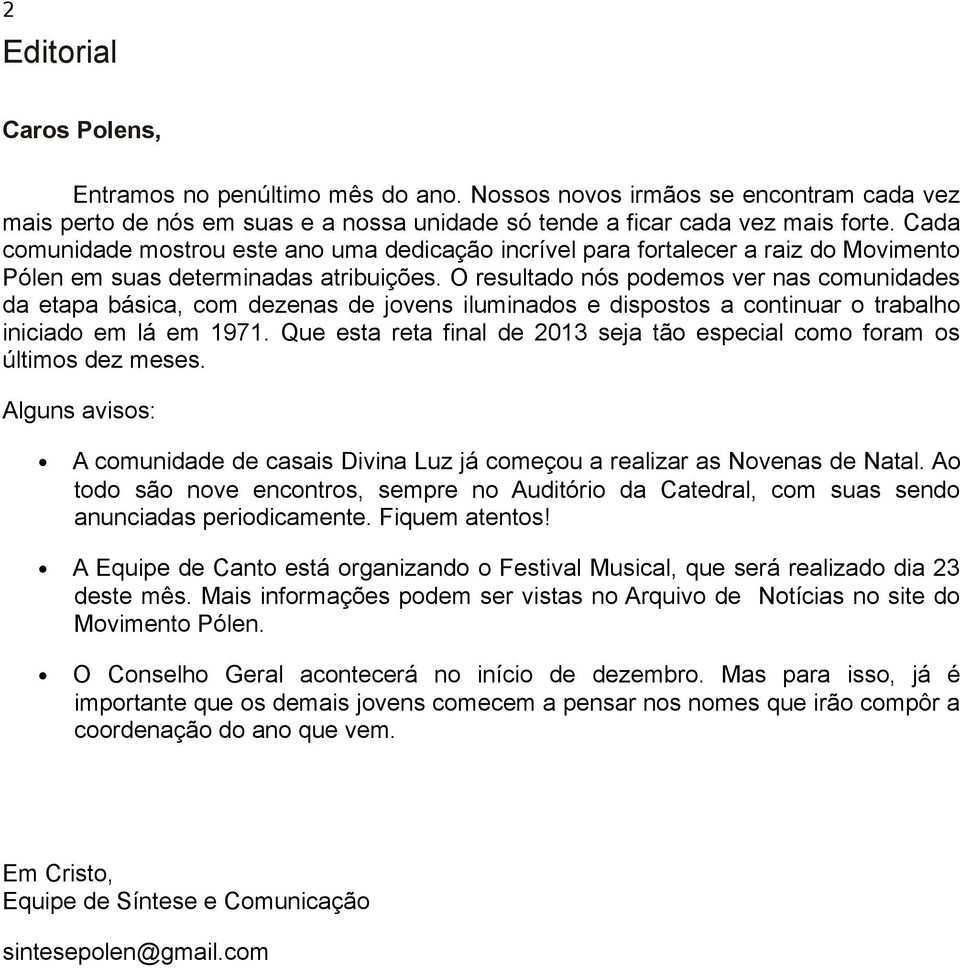 O resultado nós podemos ver nas comunidades da etapa básica, com dezenas de jovens iluminados e dispostos a continuar o trabalho iniciado em lá em 1971.