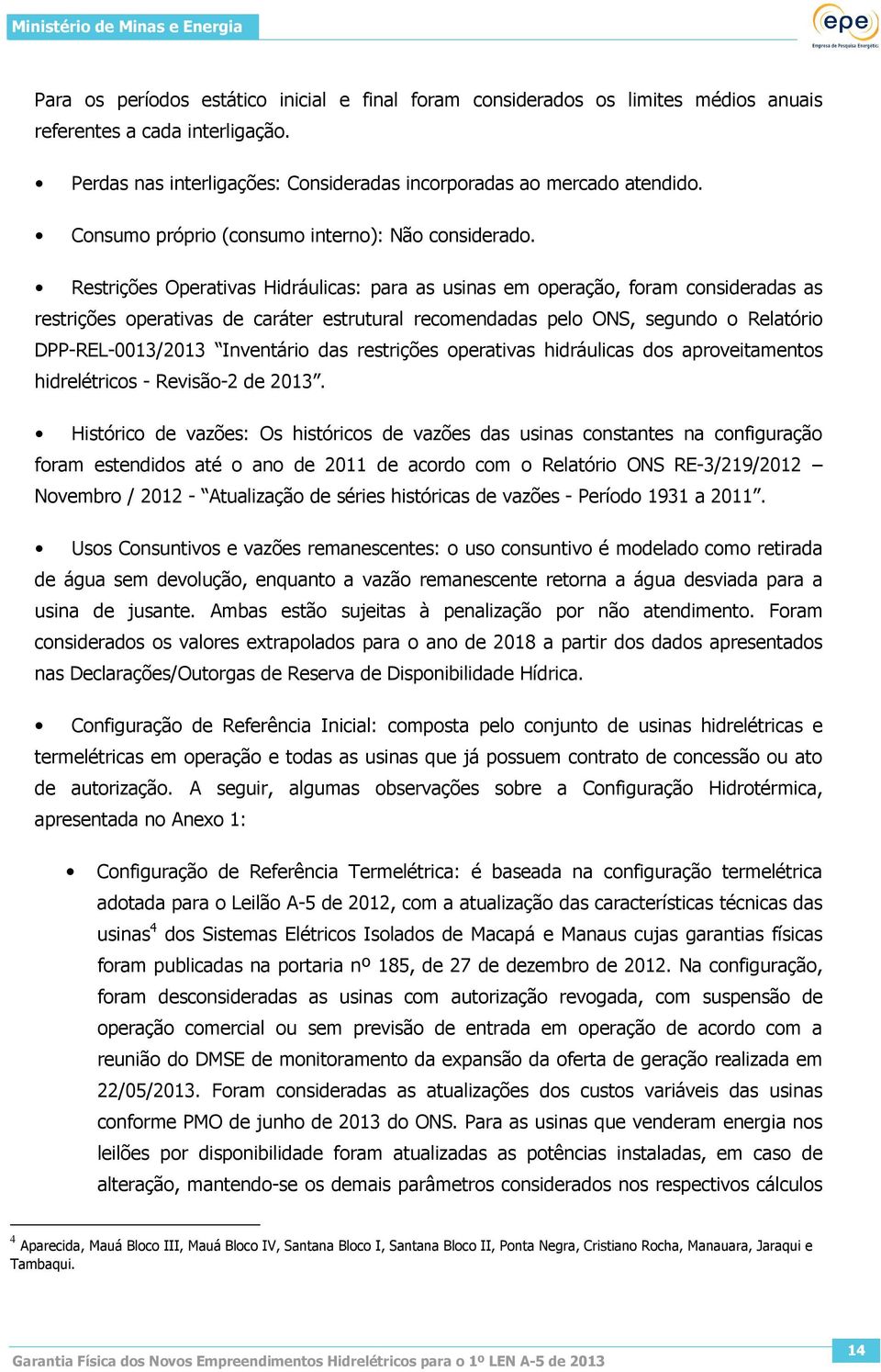 Restrições Operativas Hidráulicas: para as usinas em operação, foram consideradas as restrições operativas de caráter estrutural recomendadas pelo ONS, segundo o Relatório DPP-REL-0013/2013