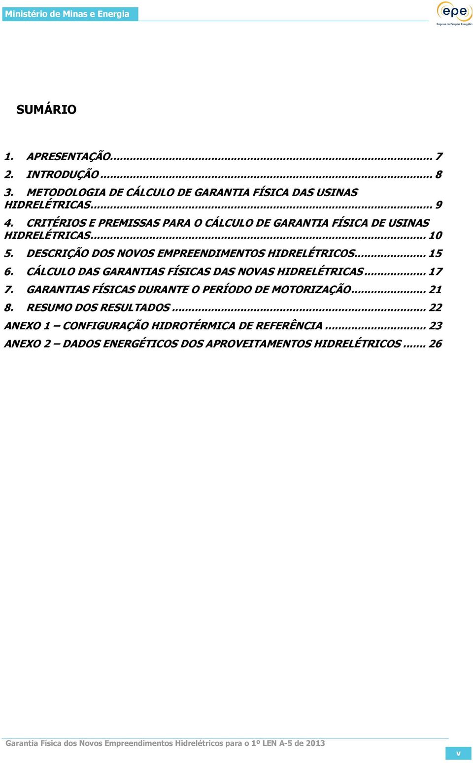 DESCRIÇÃO DOS NOVOS EMPREENDIMENTOS HIDRELÉTRICOS... 15 6. CÁLCULO DAS GARANTIAS FÍSICAS DAS NOVAS HIDRELÉTRICAS... 17 7.