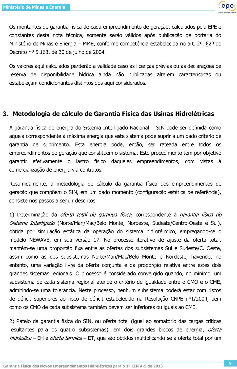 Os valores aqui calculados perderão a validade caso as licenças prévias ou as declarações de reserva de disponibilidade hídrica ainda não publicadas alterem características ou estabeleçam